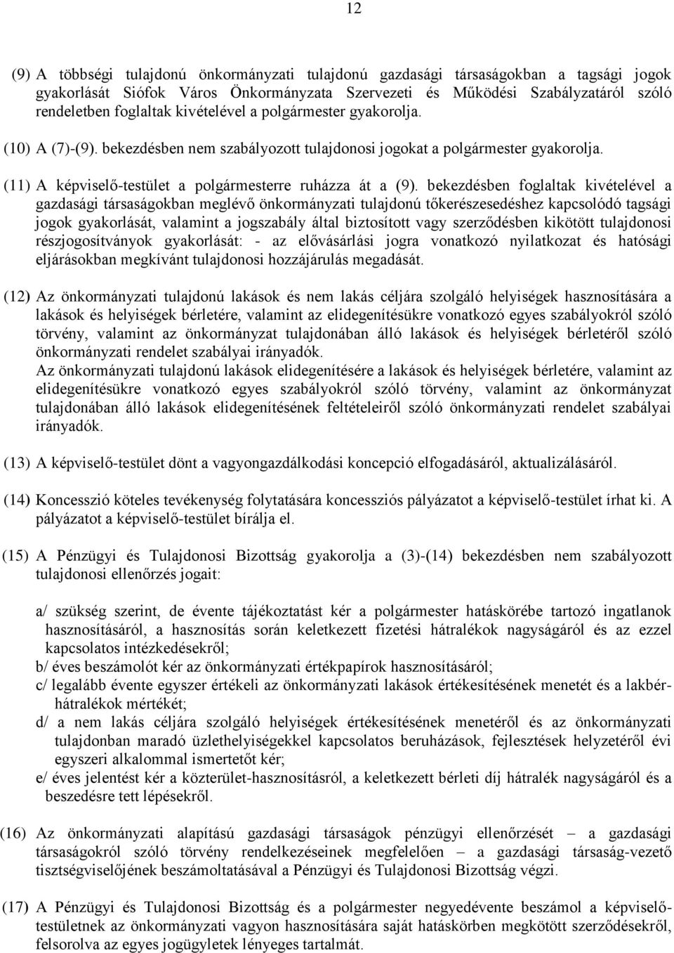 bekezdésben foglaltak kivételével a gazdasági társaságokban meglévő önkormányzati tulajdonú tőkerészesedéshez kapcsolódó tagsági jogok gyakorlását, valamint a jogszabály által biztosított vagy