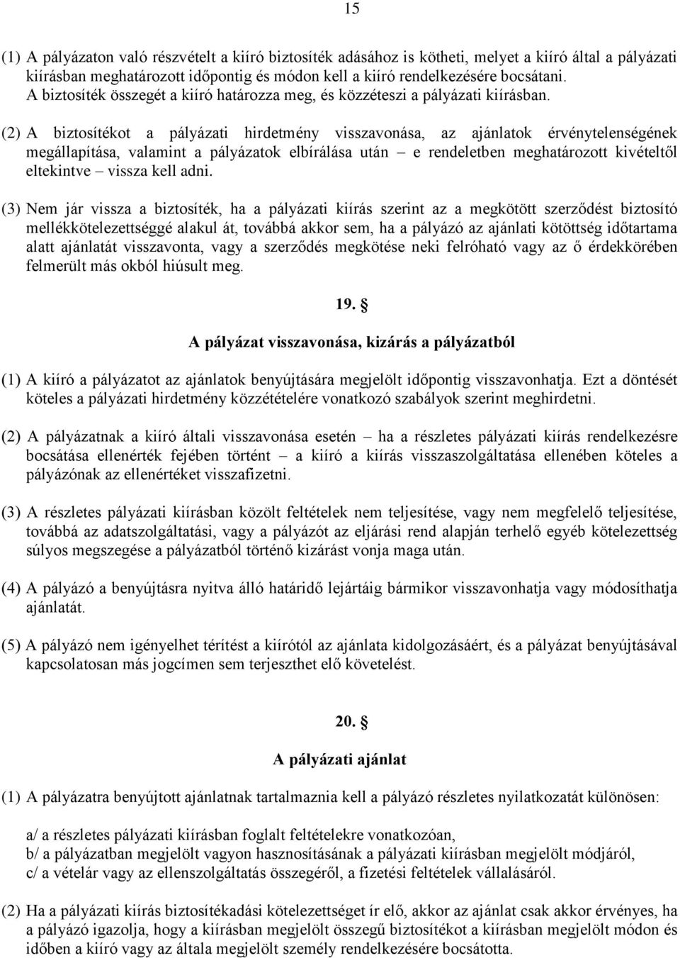 (2) A biztosítékot a pályázati hirdetmény visszavonása, az ajánlatok érvénytelenségének megállapítása, valamint a pályázatok elbírálása után e rendeletben meghatározott kivételtől eltekintve vissza