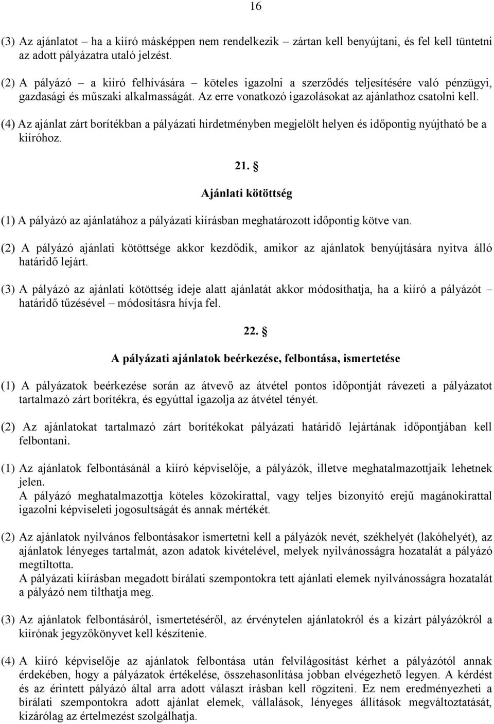 (4) Az ajánlat zárt borítékban a pályázati hirdetményben megjelölt helyen és időpontig nyújtható be a kiíróhoz. 21.