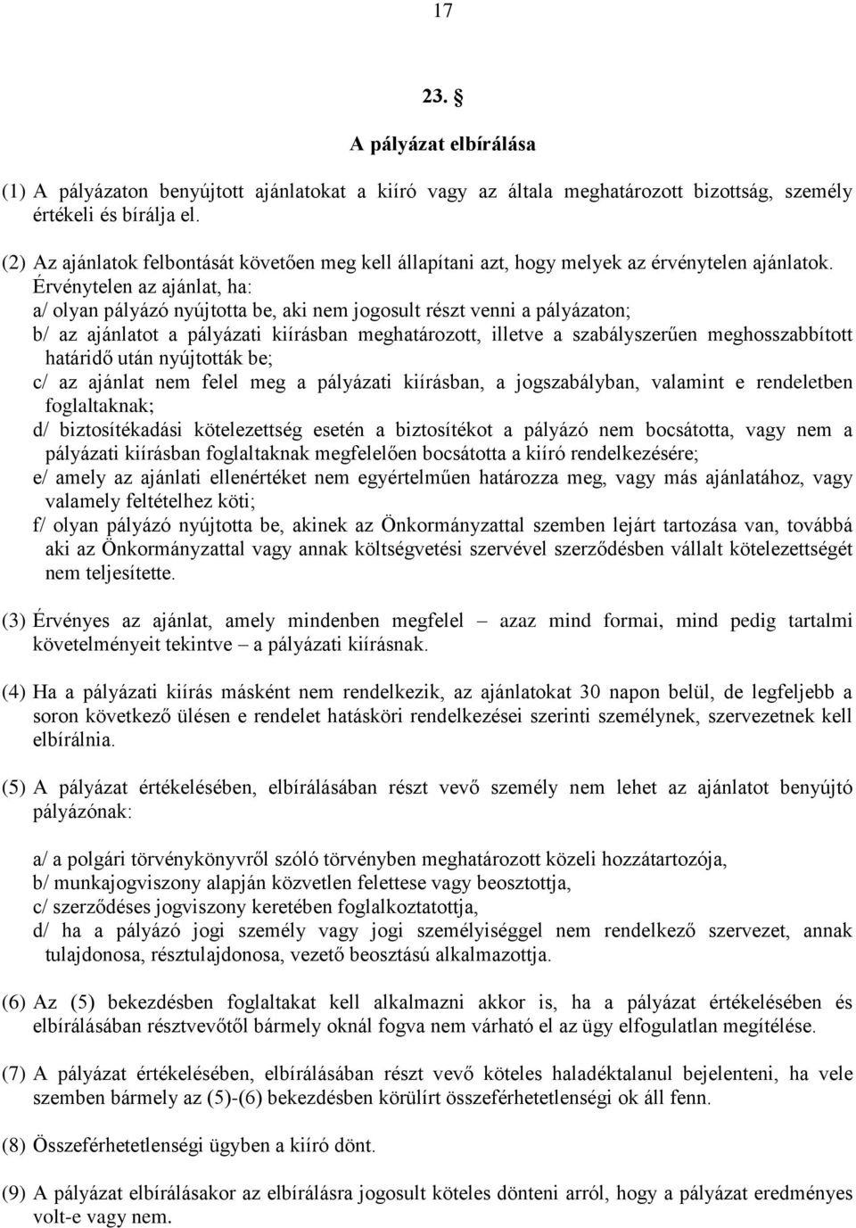 Érvénytelen az ajánlat, ha: a/ olyan pályázó nyújtotta be, aki nem jogosult részt venni a pályázaton; b/ az ajánlatot a pályázati kiírásban meghatározott, illetve a szabályszerűen meghosszabbított