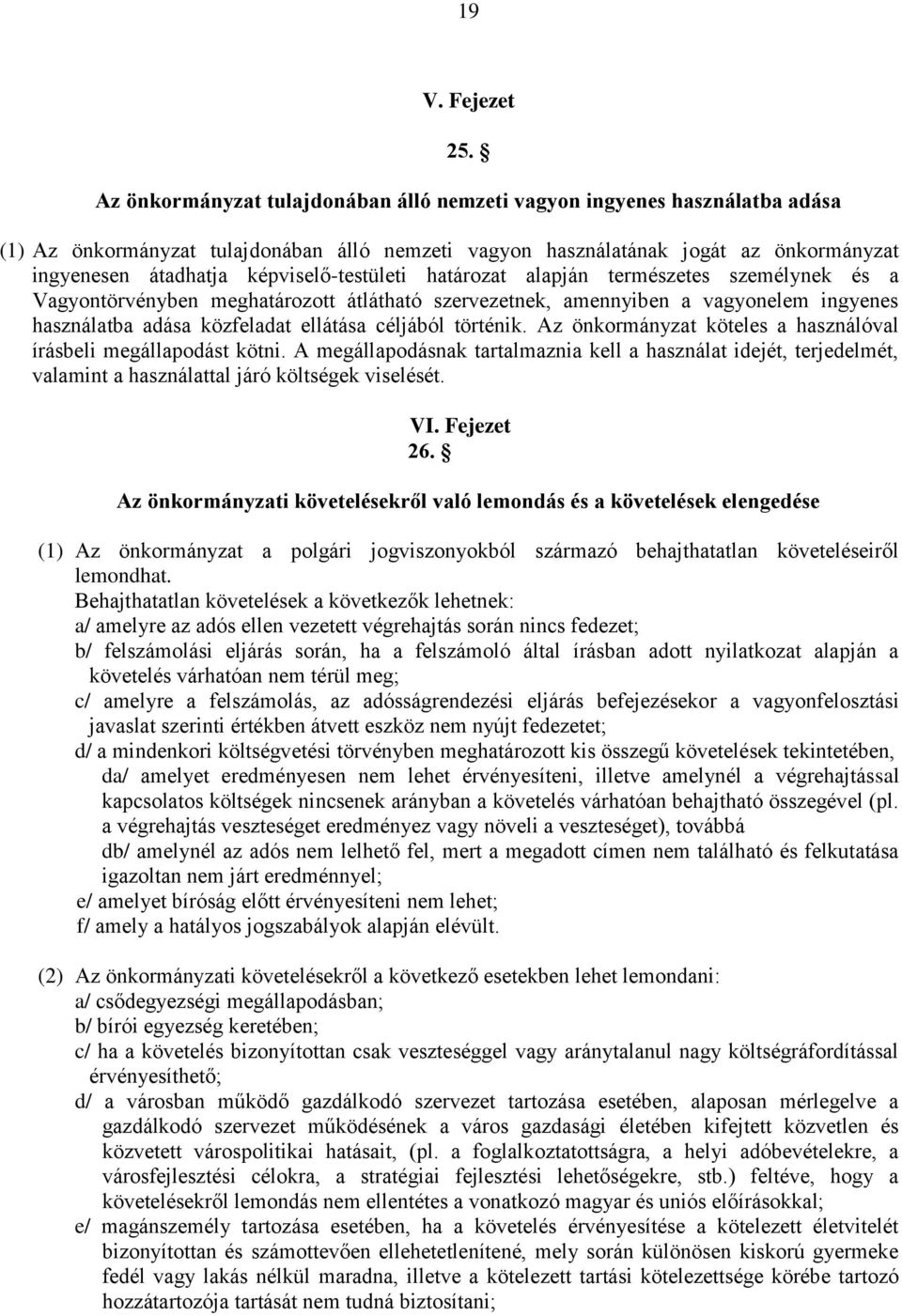 képviselő-testületi határozat alapján természetes személynek és a Vagyontörvényben meghatározott átlátható szervezetnek, amennyiben a vagyonelem ingyenes használatba adása közfeladat ellátása