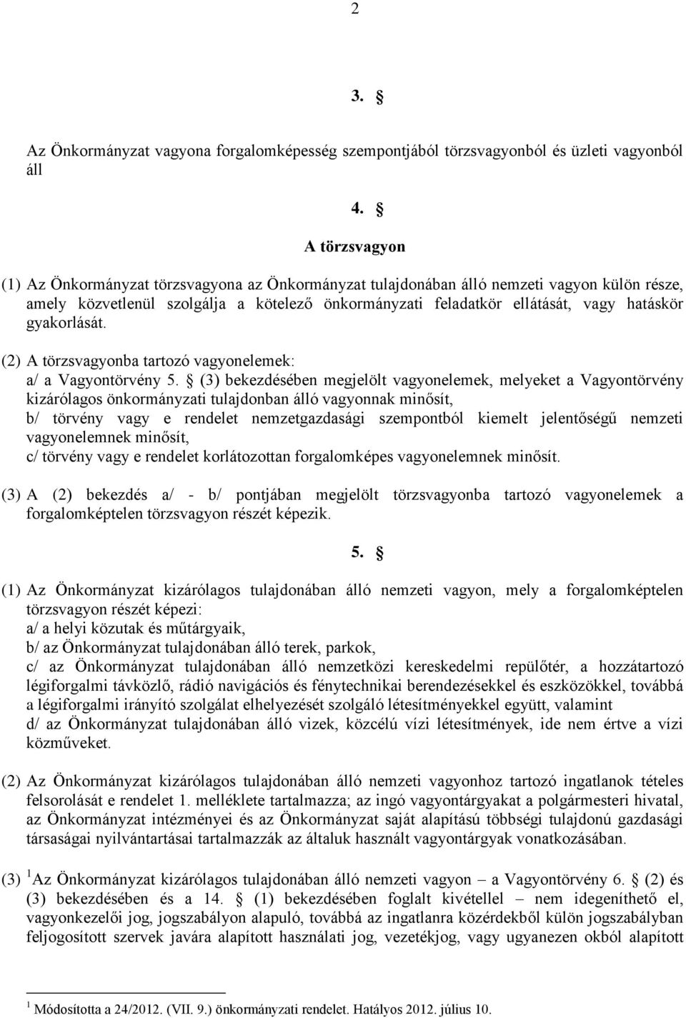 gyakorlását. (2) A törzsvagyonba tartozó vagyonelemek: a/ a Vagyontörvény 5.