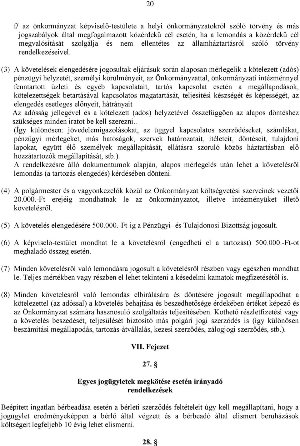 (3) A követelések elengedésére jogosultak eljárásuk során alaposan mérlegelik a kötelezett (adós) pénzügyi helyzetét, személyi körülményeit, az Önkormányzattal, önkormányzati intézménnyel fenntartott