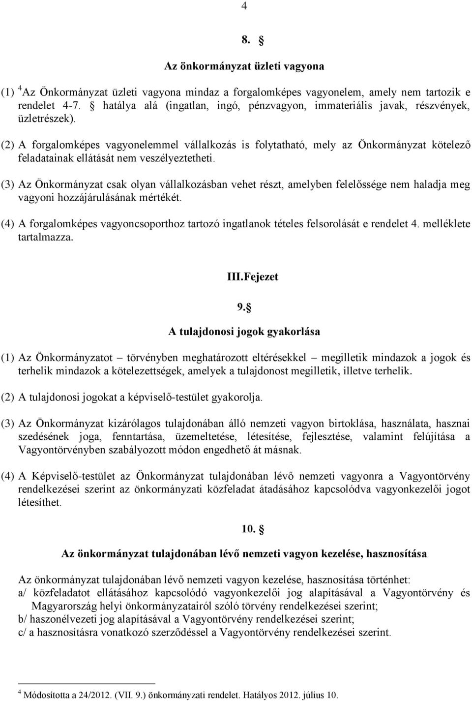 (2) A forgalomképes vagyonelemmel vállalkozás is folytatható, mely az Önkormányzat kötelező feladatainak ellátását nem veszélyeztetheti.