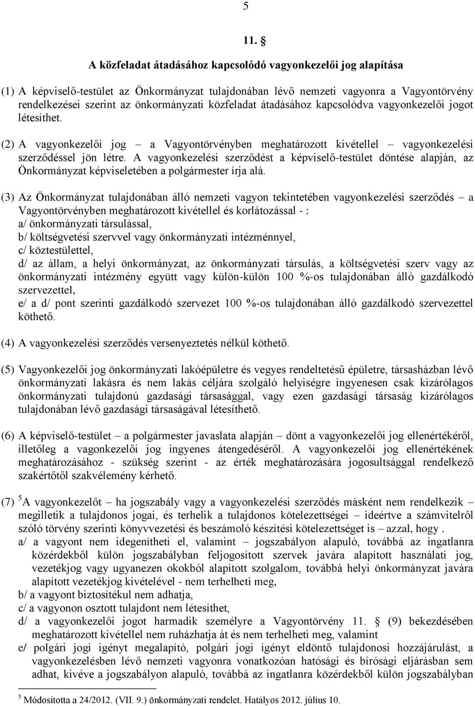 A vagyonkezelési szerződést a képviselő-testület döntése alapján, az Önkormányzat képviseletében a polgármester írja alá.