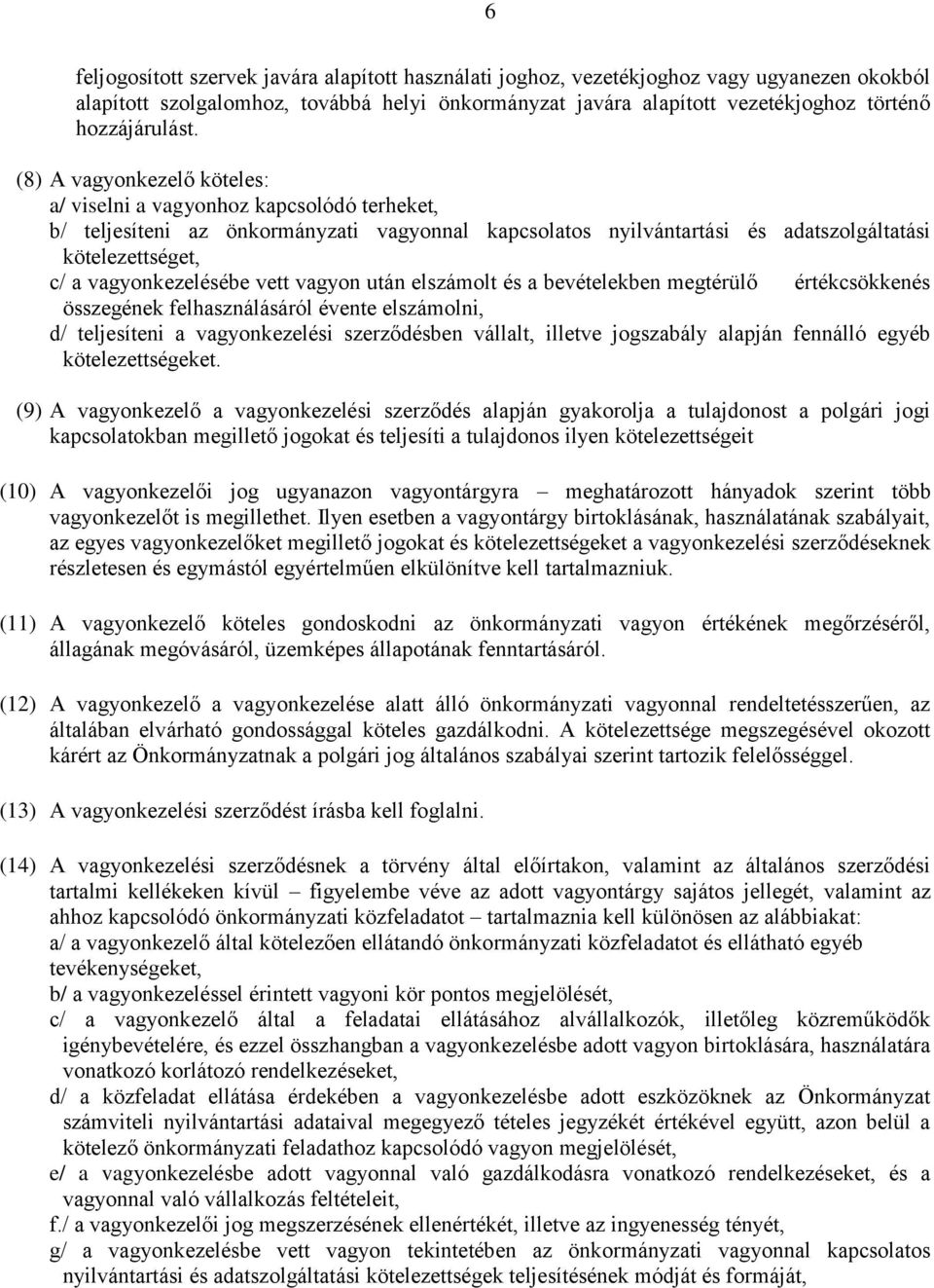 (8) A vagyonkezelő köteles: a/ viselni a vagyonhoz kapcsolódó terheket, b/ teljesíteni az önkormányzati vagyonnal kapcsolatos nyilvántartási és adatszolgáltatási kötelezettséget, c/ a