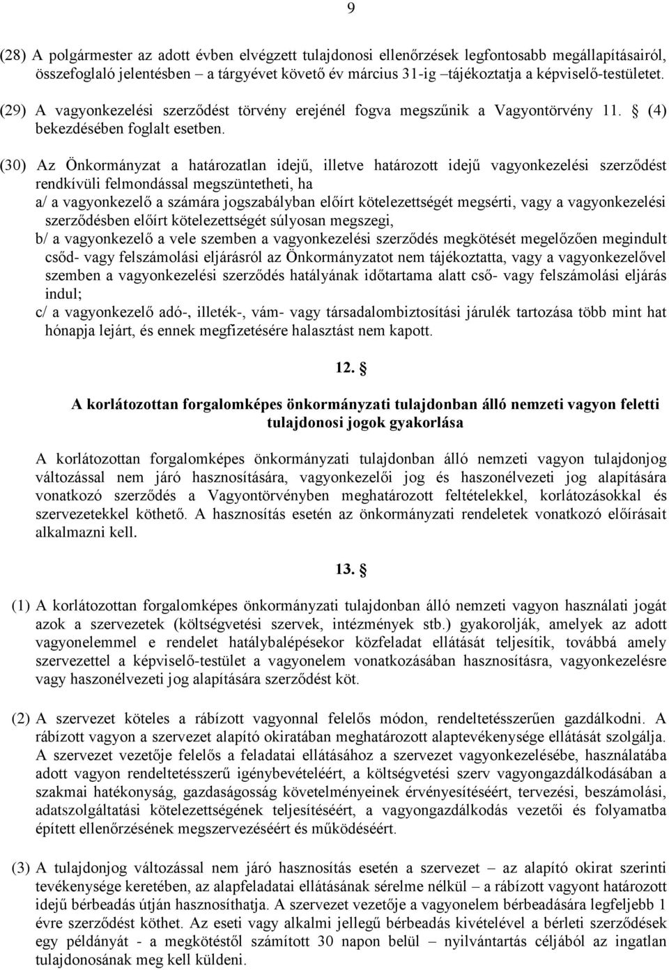 (30) Az Önkormányzat a határozatlan idejű, illetve határozott idejű vagyonkezelési szerződést rendkívüli felmondással megszüntetheti, ha a/ a vagyonkezelő a számára jogszabályban előírt