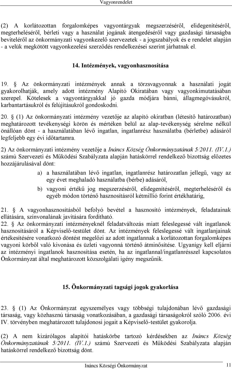 Az önkormányzati intézmények annak a törzsvagyonnak a használati jogát gyakorolhatják, amely adott intézmény Alapító Okiratában vagy vagyonkimutatásában szerepel.