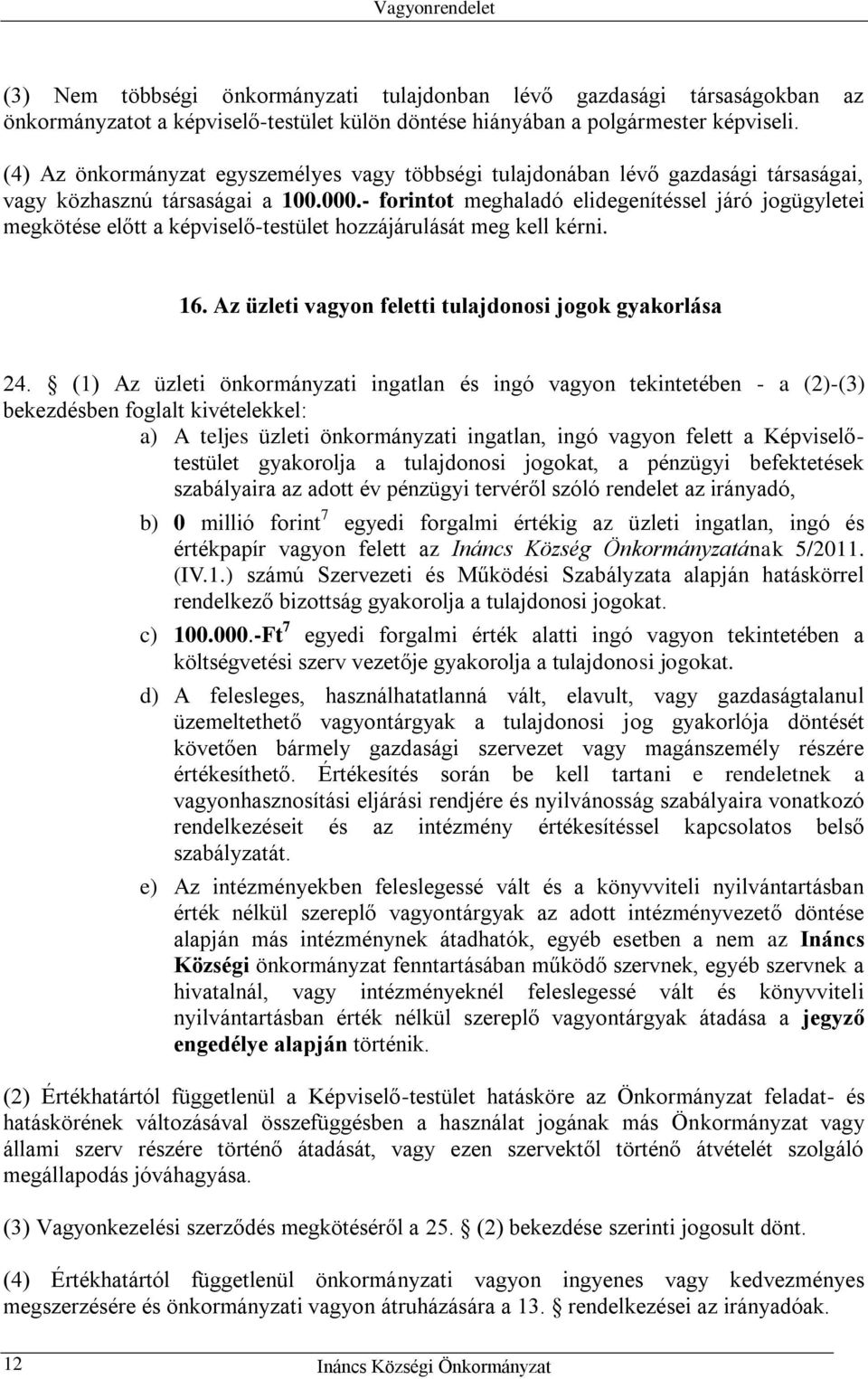 - forintot meghaladó elidegenítéssel járó jogügyletei megkötése előtt a képviselő-testület hozzájárulását meg kell kérni. 16. Az üzleti vagyon feletti tulajdonosi jogok gyakorlása 24.