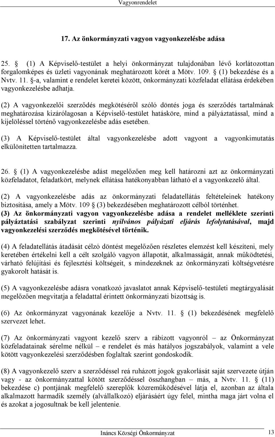 (2) A vagyonkezelői szerződés megkötéséről szóló döntés joga és szerződés tartalmának meghatározása kizárólagosan a Képviselő-testület hatásköre, mind a pályáztatással, mind a kijelöléssel történő