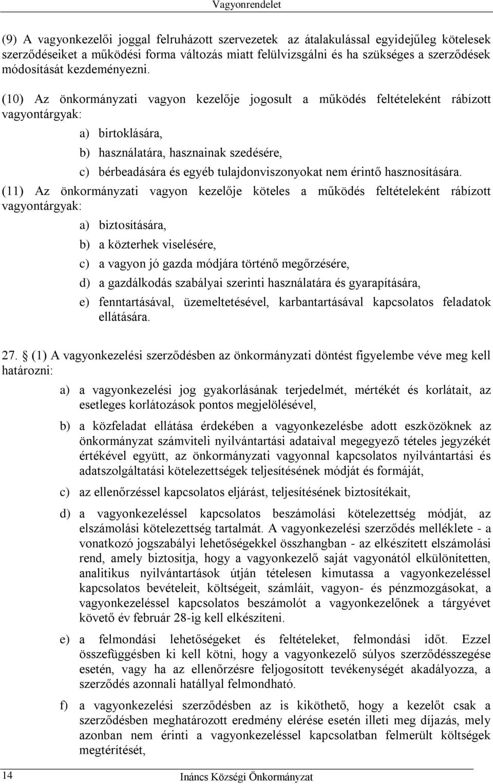 (10) Az önkormányzati vagyon kezelője jogosult a működés feltételeként rábízott vagyontárgyak: a) birtoklására, b) használatára, hasznainak szedésére, c) bérbeadására és egyéb tulajdonviszonyokat nem