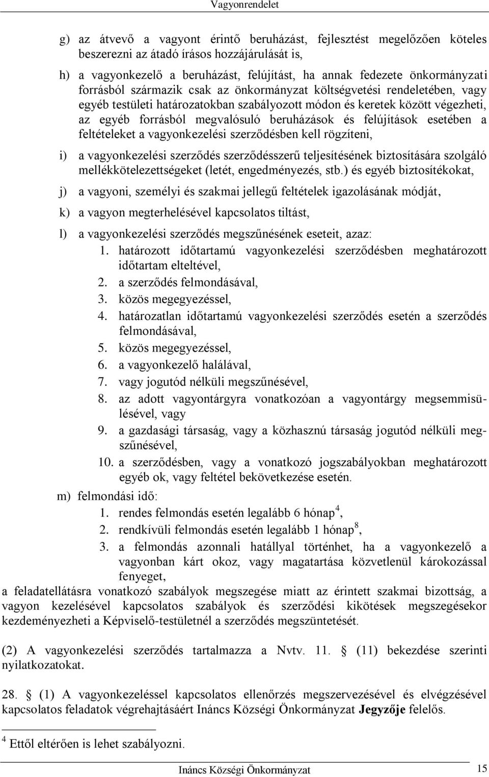 felújítások esetében a feltételeket a vagyonkezelési szerződésben kell rögzíteni, i) a vagyonkezelési szerződés szerződésszerű teljesítésének biztosítására szolgáló mellékkötelezettségeket (letét,