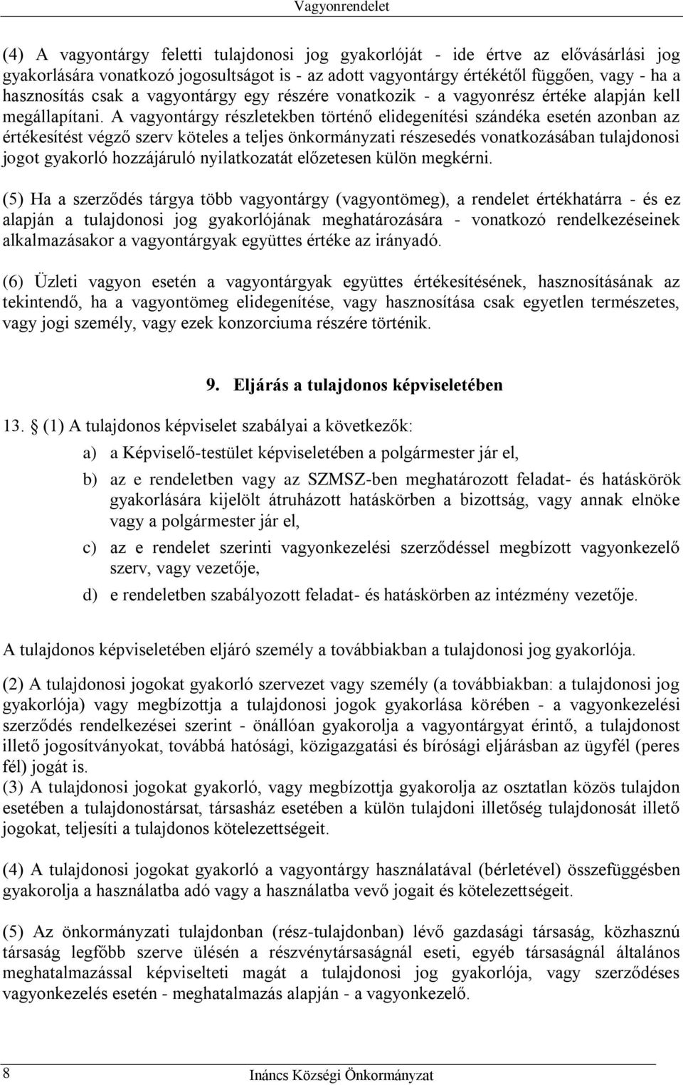 A vagyontárgy részletekben történő elidegenítési szándéka esetén azonban az értékesítést végző szerv köteles a teljes önkormányzati részesedés vonatkozásában tulajdonosi jogot gyakorló hozzájáruló