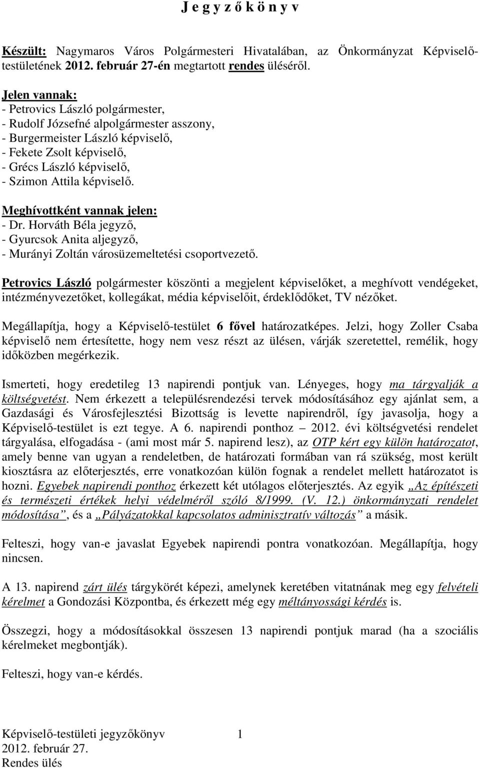 képviselő. Meghívottként vannak jelen: - Dr. Horváth Béla jegyző, - Gyurcsok Anita aljegyző, - Murányi Zoltán városüzemeltetési csoportvezető.