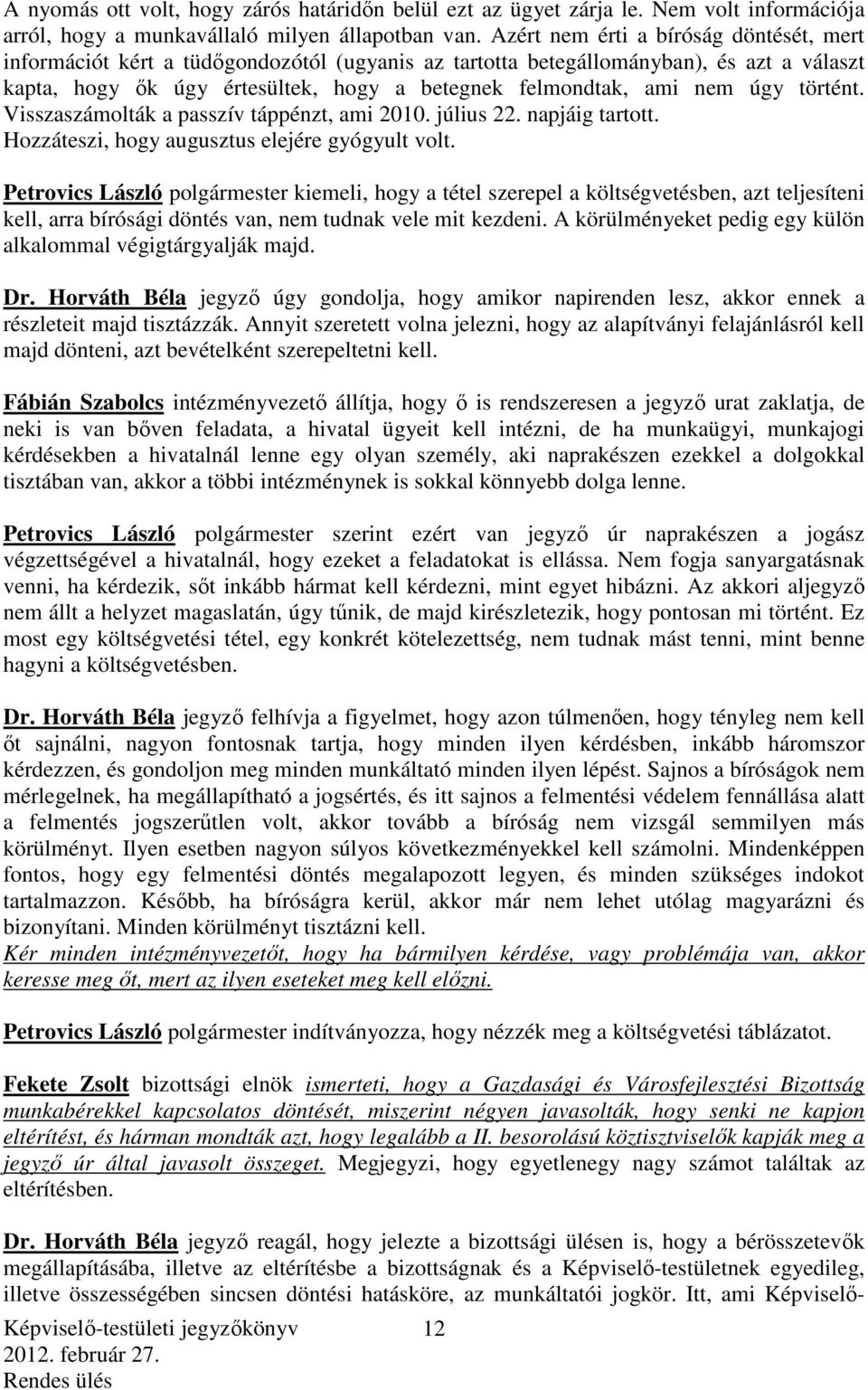 úgy történt. Visszaszámolták a passzív táppénzt, ami 2010. július 22. napjáig tartott. Hozzáteszi, hogy augusztus elejére gyógyult volt.