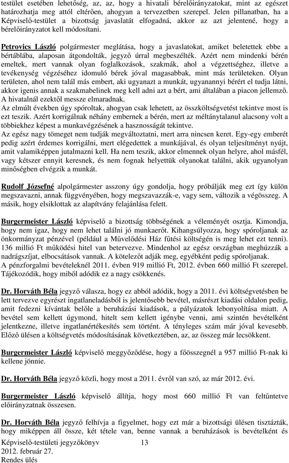 Petrovics László polgármester meglátása, hogy a javaslatokat, amiket beletettek ebbe a bértáblába, alaposan átgondolták, jegyző úrral megbeszélték.