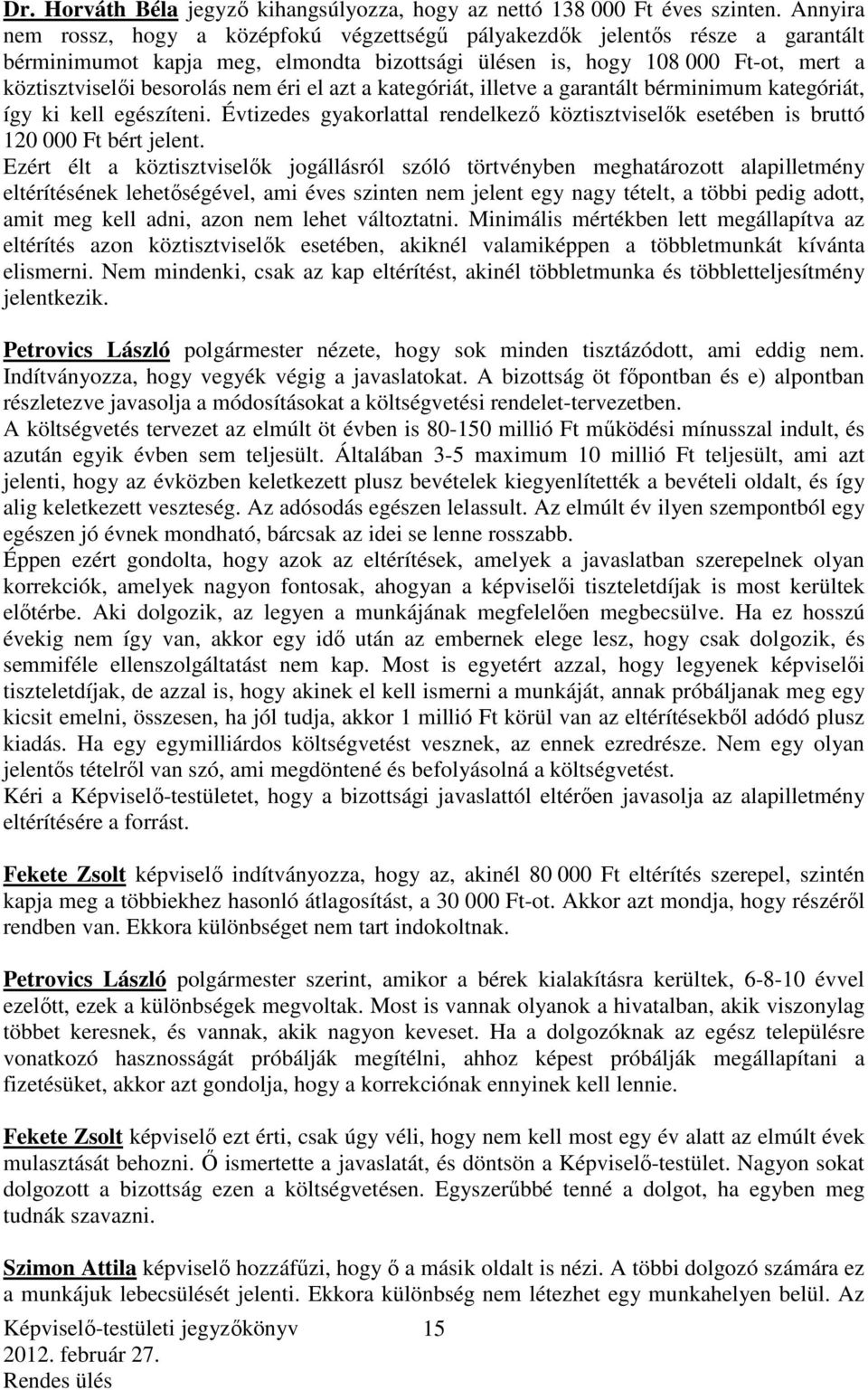 éri el azt a kategóriát, illetve a garantált bérminimum kategóriát, így ki kell egészíteni. Évtizedes gyakorlattal rendelkező köztisztviselők esetében is bruttó 120 000 Ft bért jelent.