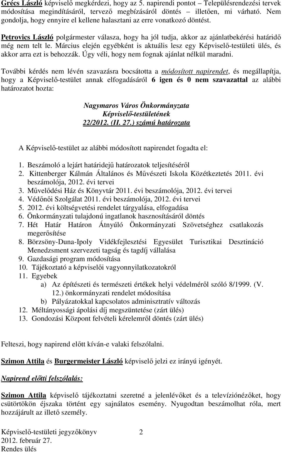 Március elején egyébként is aktuális lesz egy Képviselő-testületi ülés, és akkor arra ezt is behozzák. Úgy véli, hogy nem fognak ajánlat nélkül maradni.