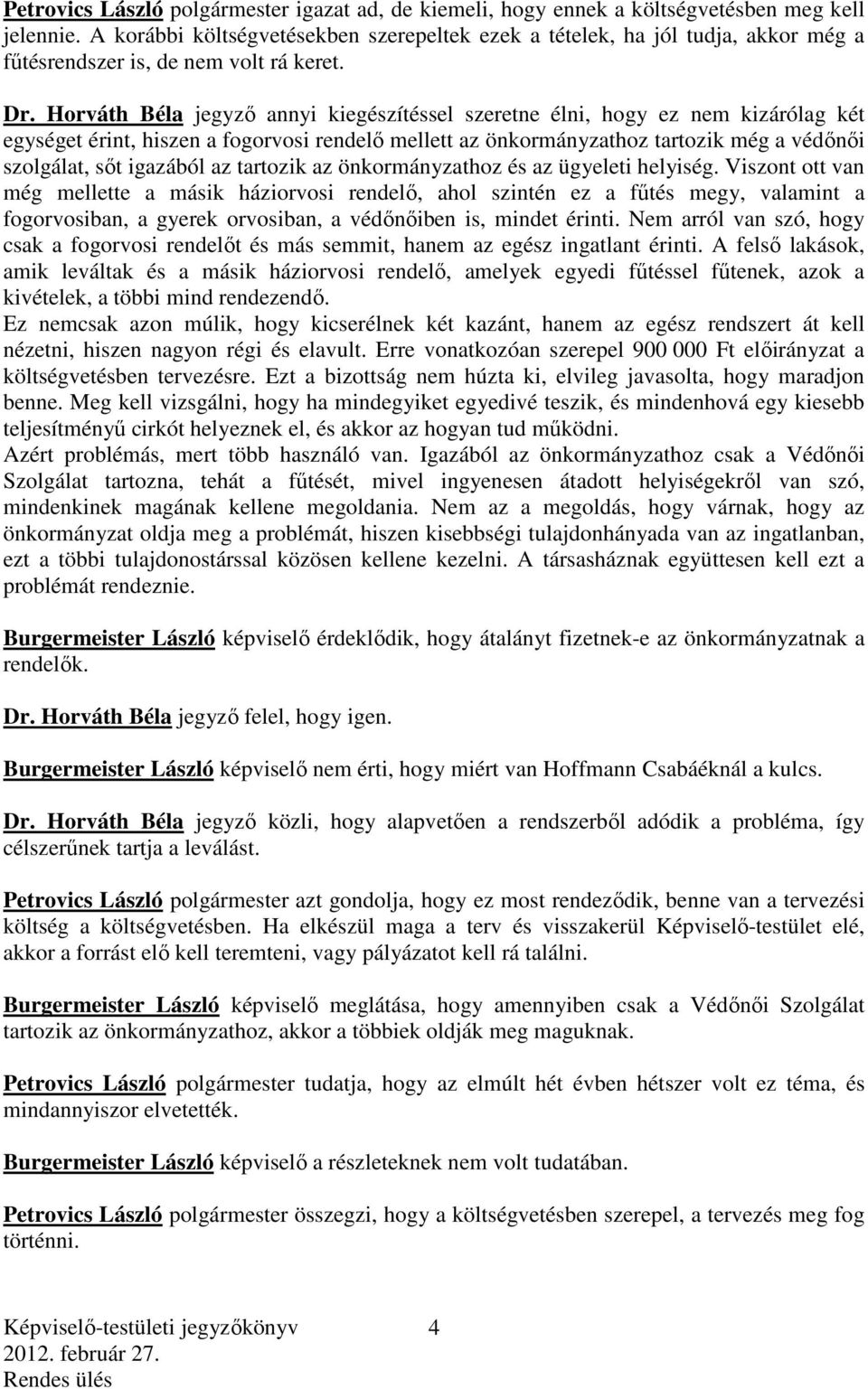 Horváth Béla jegyző annyi kiegészítéssel szeretne élni, hogy ez nem kizárólag két egységet érint, hiszen a fogorvosi rendelő mellett az önkormányzathoz tartozik még a védőnői szolgálat, sőt igazából