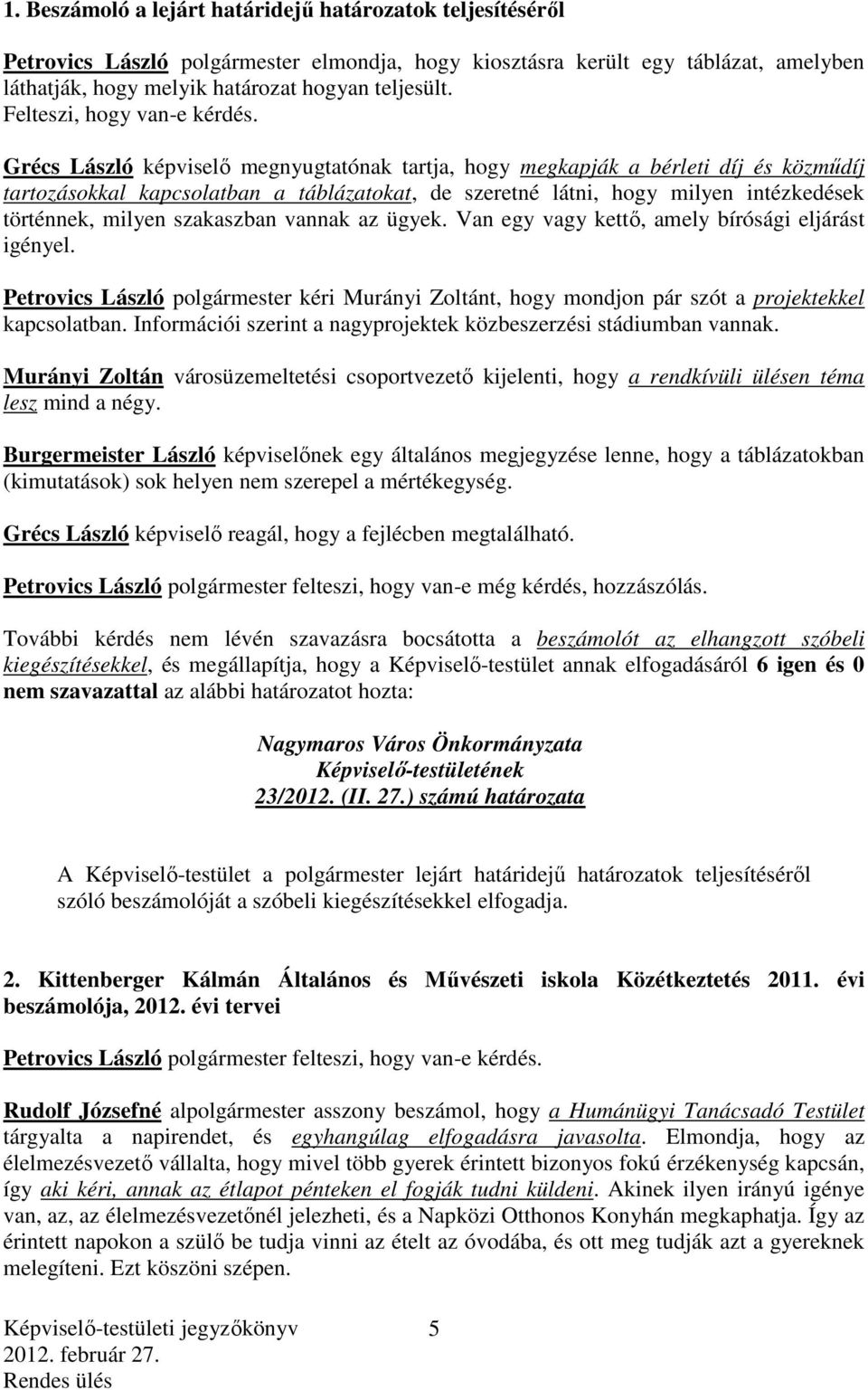 Grécs László képviselő megnyugtatónak tartja, hogy megkapják a bérleti díj és közműdíj tartozásokkal kapcsolatban a táblázatokat, de szeretné látni, hogy milyen intézkedések történnek, milyen