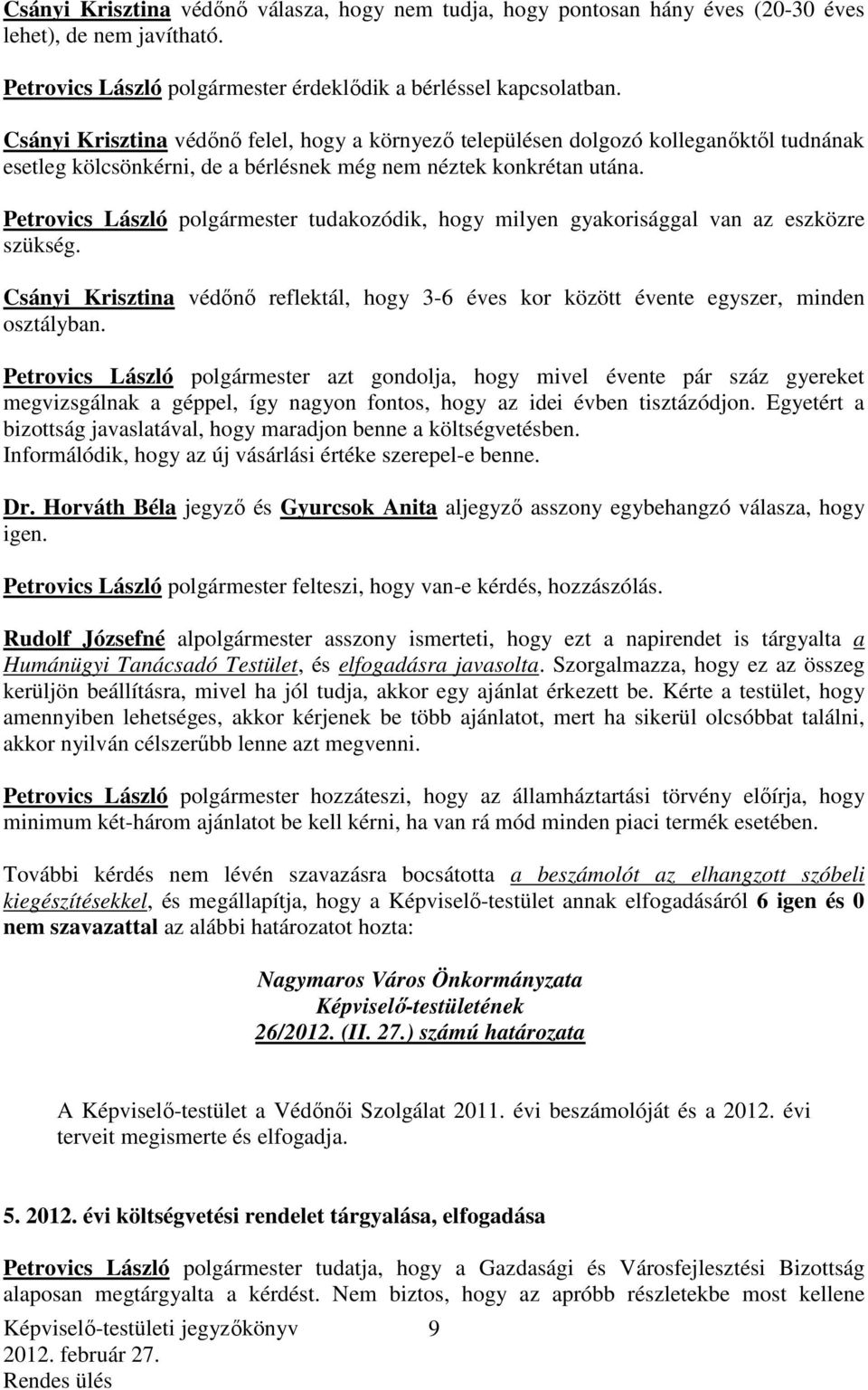 Petrovics László polgármester tudakozódik, hogy milyen gyakorisággal van az eszközre szükség. Csányi Krisztina védőnő reflektál, hogy 3-6 éves kor között évente egyszer, minden osztályban.