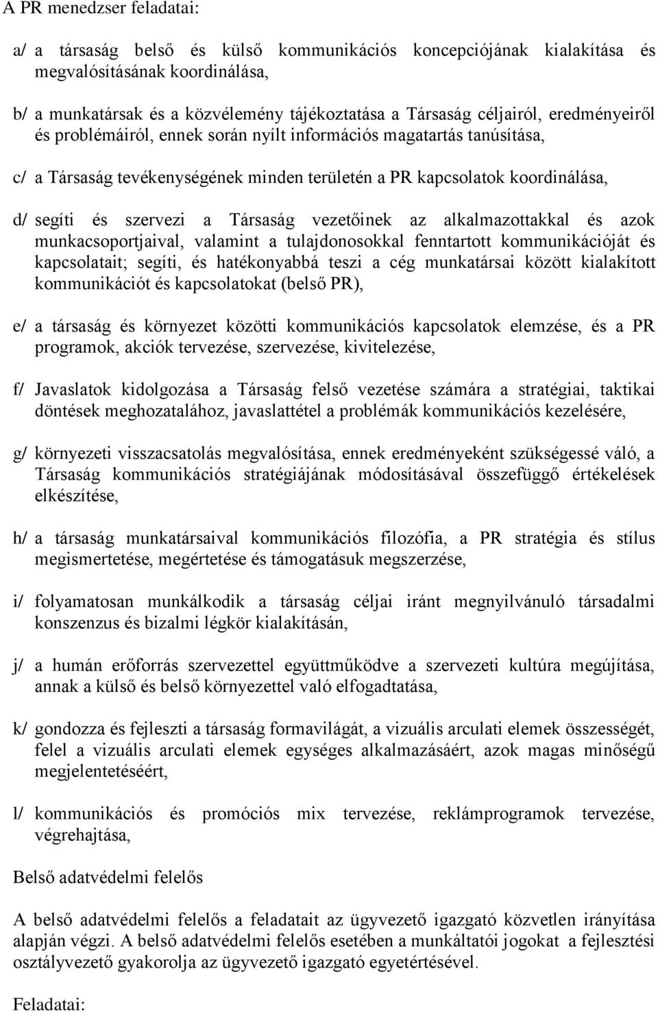 vezetőinek az alkalmazottakkal és azok munkacsoportjaival, valamint a tulajdonosokkal fenntartott kommunikációját és kapcsolatait; segíti, és hatékonyabbá teszi a cég munkatársai között kialakított