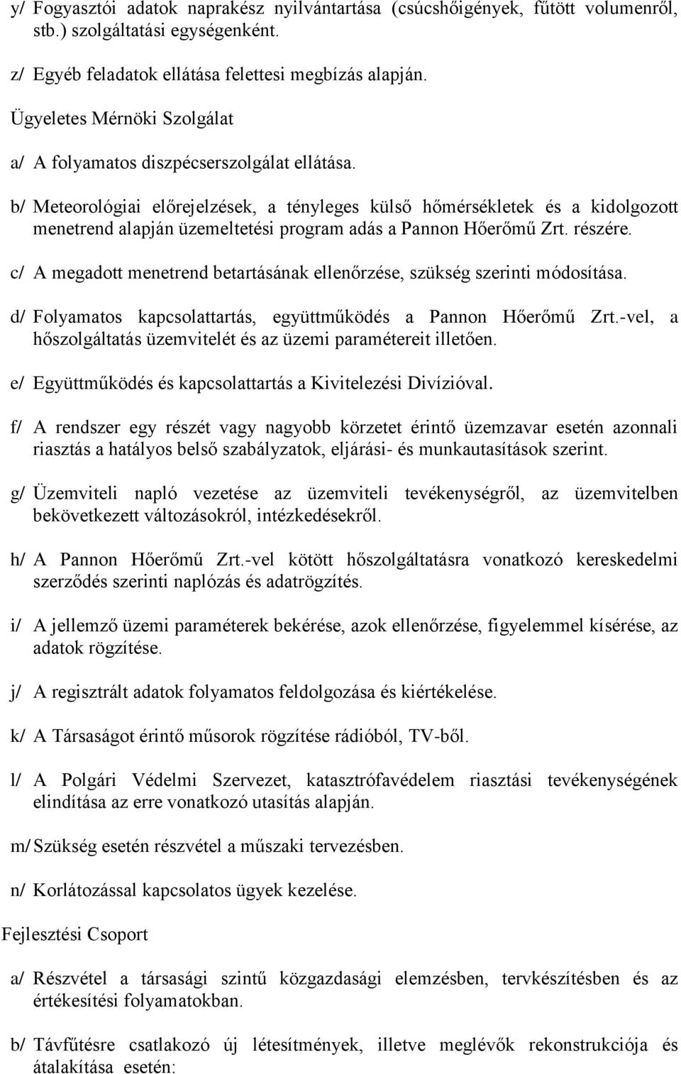 b/ Meteorológiai előrejelzések, a tényleges külső hőmérsékletek és a kidolgozott menetrend alapján üzemeltetési program adás a Pannon Hőerőmű Zrt. részére.