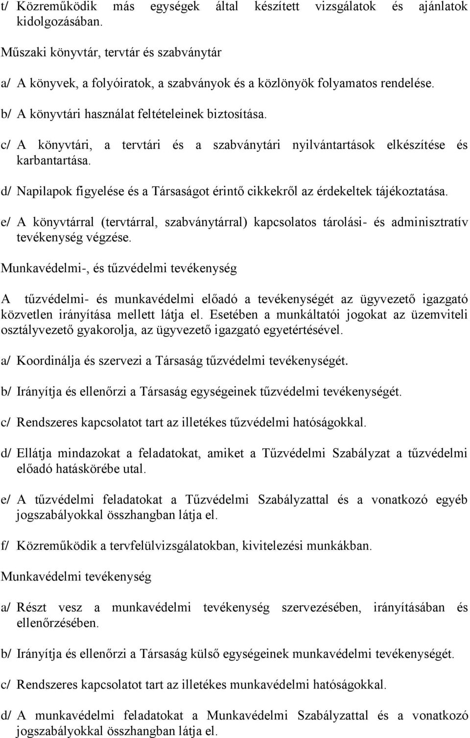 c/ A könyvtári, a tervtári és a szabványtári nyilvántartások elkészítése és karbantartása. d/ Napilapok figyelése és a Társaságot érintő cikkekről az érdekeltek tájékoztatása.