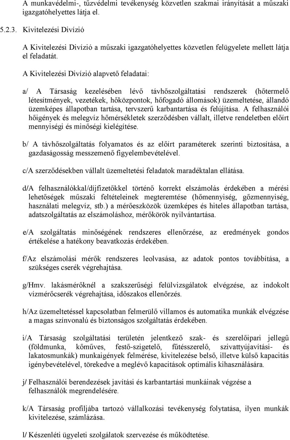 A Kivitelezési Divízió alapvető feladatai: a/ A Társaság kezelésében lévő távhőszolgáltatási rendszerek (hőtermelő létesítmények, vezetékek, hőközpontok, hőfogadó állomások) üzemeltetése, állandó