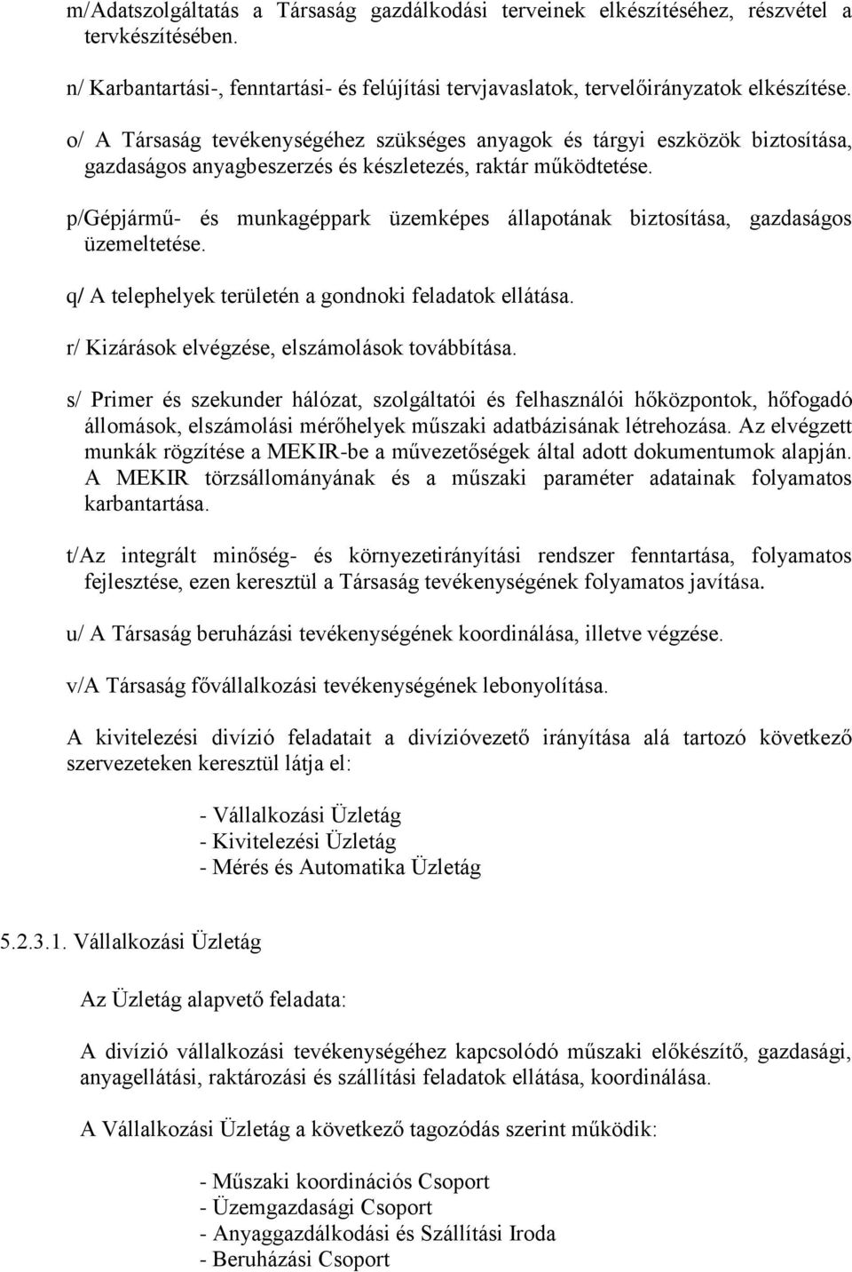 p/gépjármű- és munkagéppark üzemképes állapotának biztosítása, gazdaságos üzemeltetése. q/ A telephelyek területén a gondnoki feladatok ellátása. r/ Kizárások elvégzése, elszámolások továbbítása.