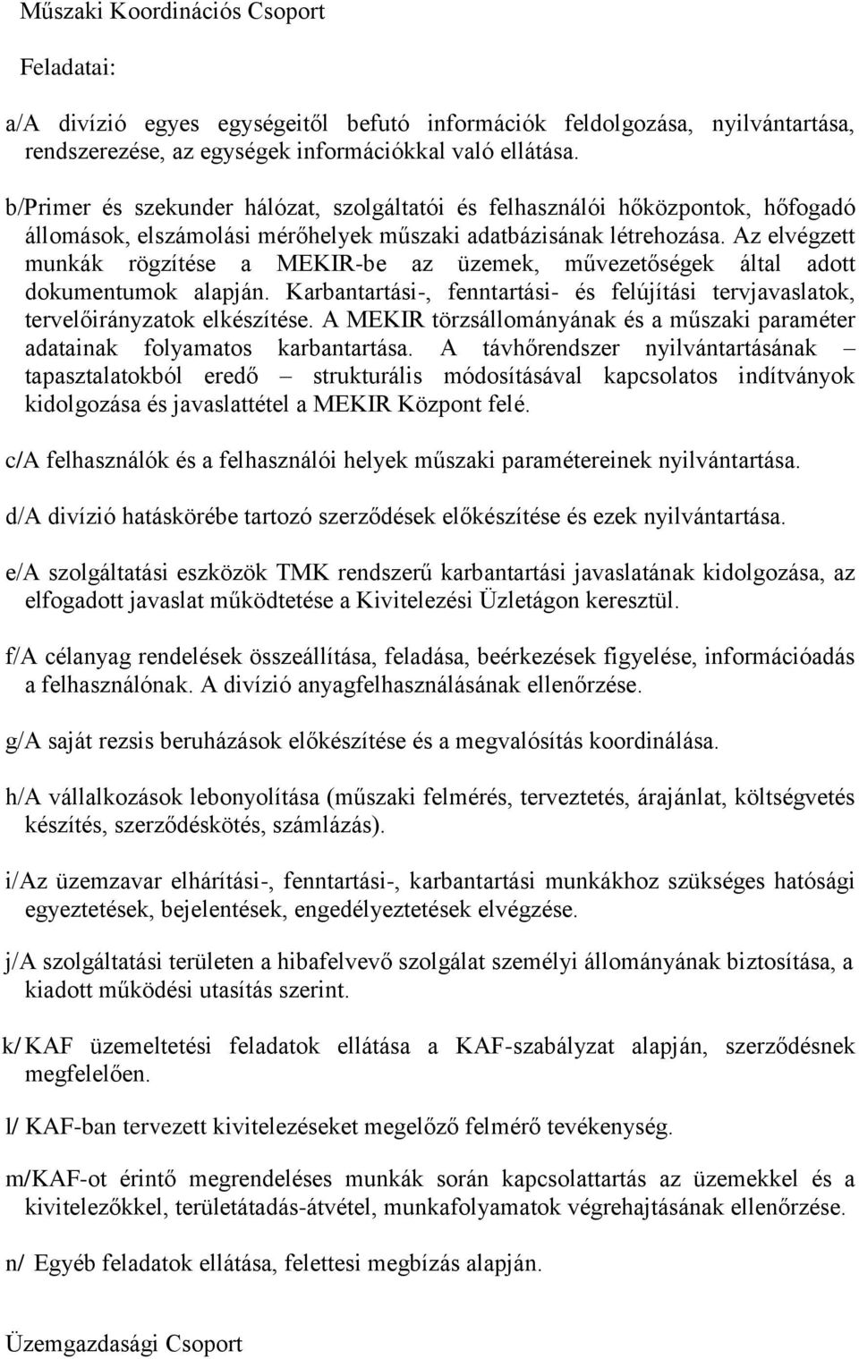 Az elvégzett munkák rögzítése a MEKIR-be az üzemek, művezetőségek által adott dokumentumok alapján. Karbantartási-, fenntartási- és felújítási tervjavaslatok, tervelőirányzatok elkészítése.