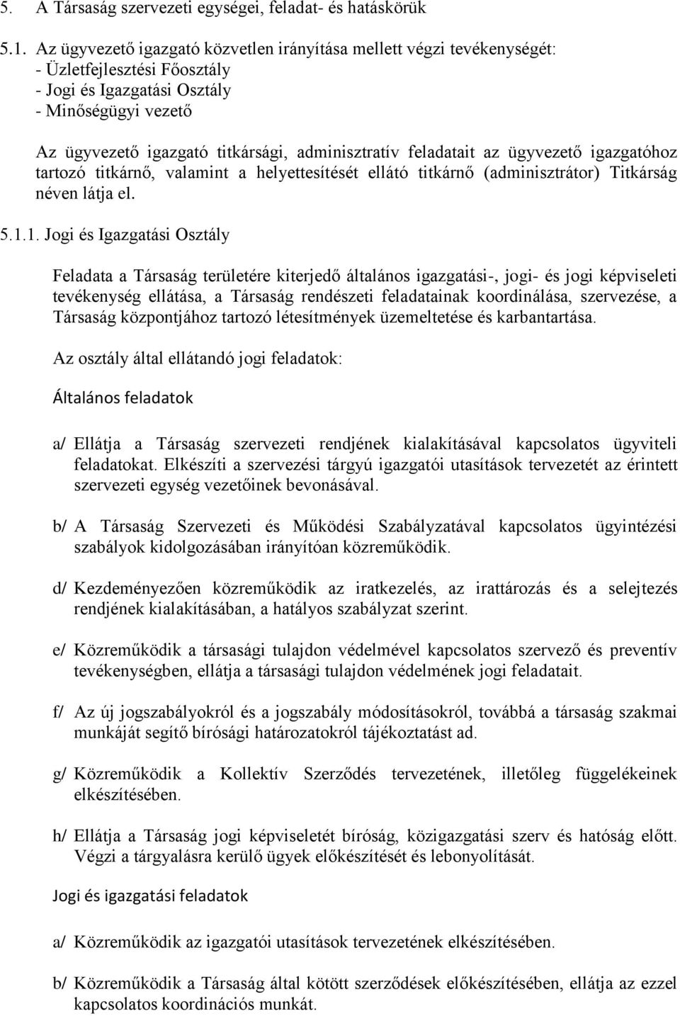 feladatait az ügyvezető igazgatóhoz tartozó titkárnő, valamint a helyettesítését ellátó titkárnő (adminisztrátor) Titkárság néven látja el. 5.1.