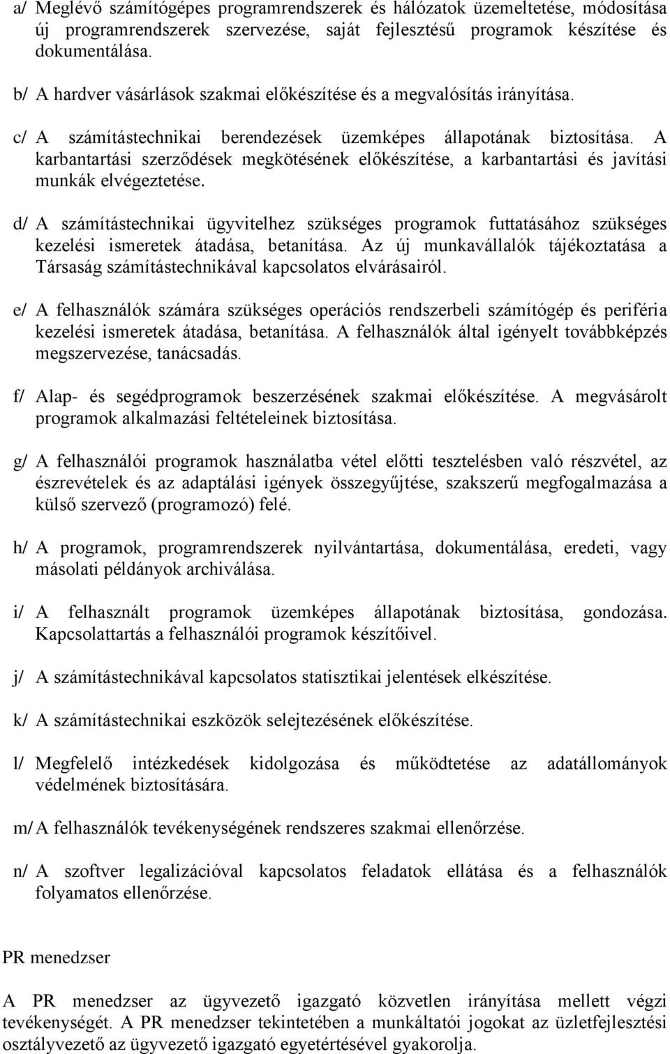 A karbantartási szerződések megkötésének előkészítése, a karbantartási és javítási munkák elvégeztetése.