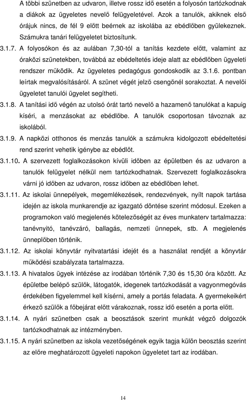 A folyosókon és az aulában 7,30-tól a tanítás kezdete elıtt, valamint az óraközi szünetekben, továbbá az ebédeltetés ideje alatt az ebédlıben ügyeleti rendszer mőködik.