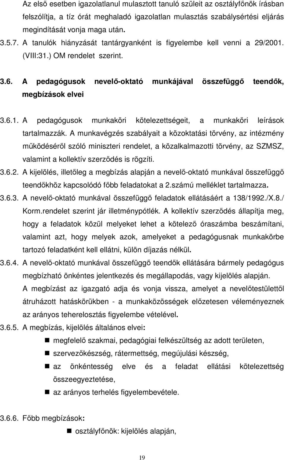 A munkavégzés szabályait a közoktatási törvény, az intézmény mőködésérıl szóló miniszteri rendelet, a közalkalmazotti törvény, az SZMSZ, valamint a kollektív szerzıdés is rögzíti. 3.6.2.