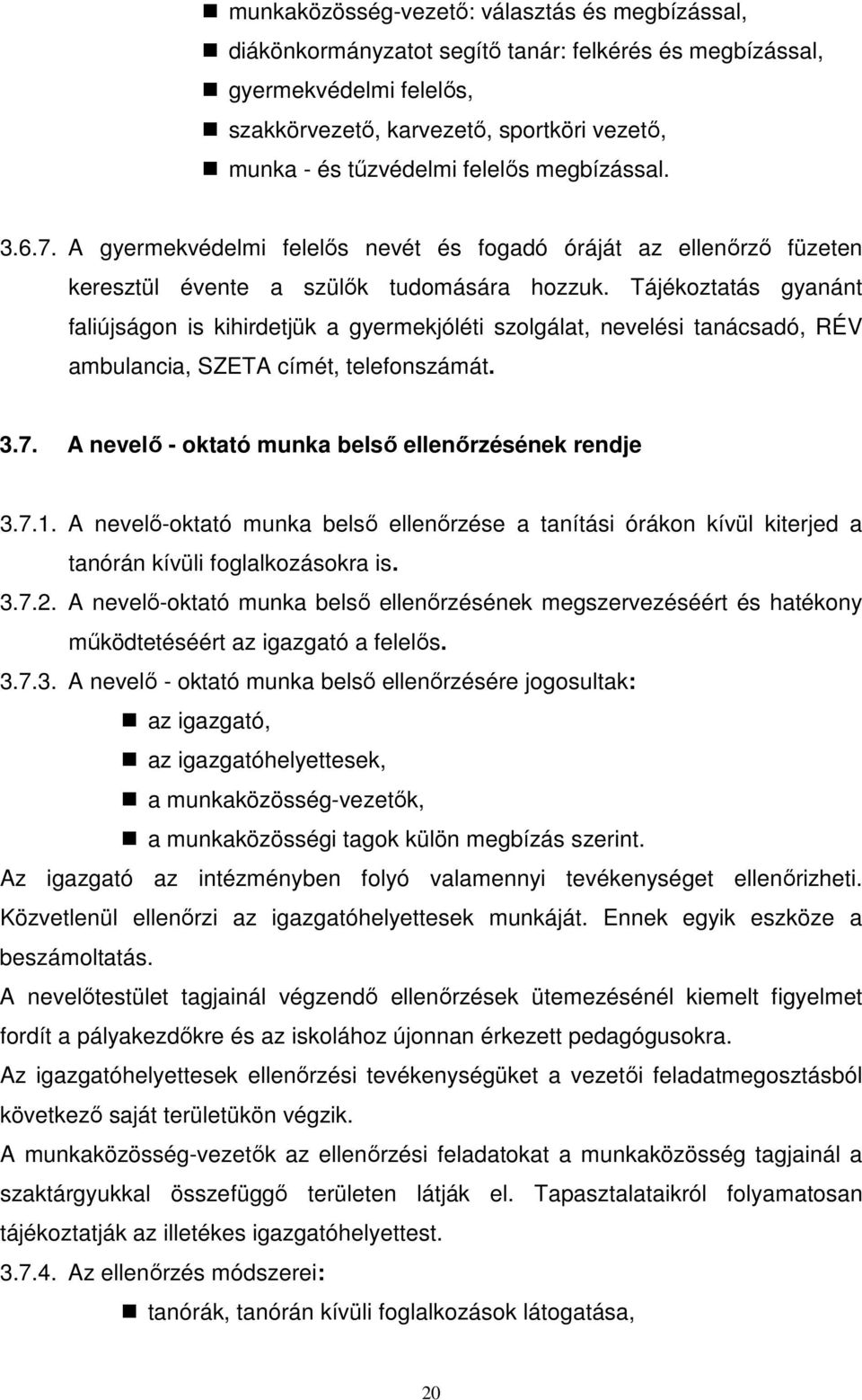 Tájékoztatás gyanánt faliújságon is kihirdetjük a gyermekjóléti szolgálat, nevelési tanácsadó, RÉV ambulancia, SZETA címét, telefonszámát. 3.7. A nevelı - oktató munka belsı ellenırzésének rendje 3.7.1.