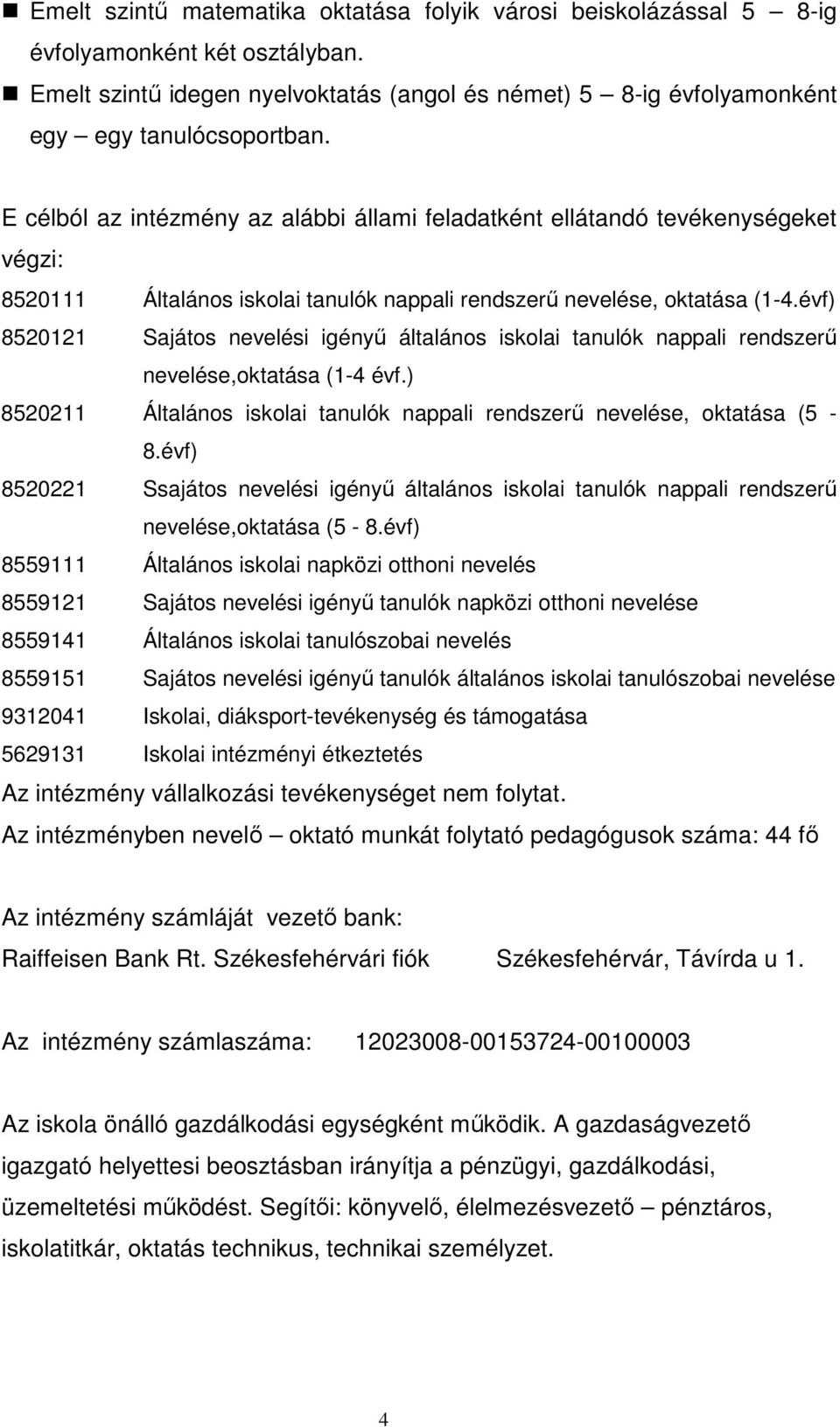 évf) 8520121 Sajátos nevelési igényő általános iskolai tanulók nappali rendszerő nevelése,oktatása (1-4 évf.) 8520211 Általános iskolai tanulók nappali rendszerő nevelése, oktatása (5-8.