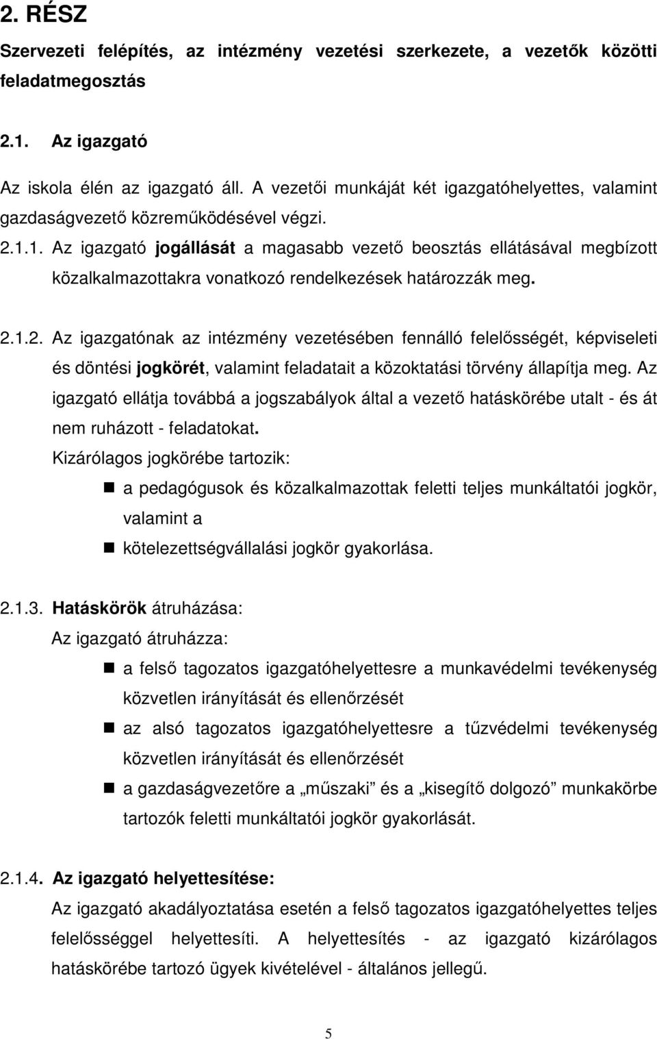 1. Az igazgató jogállását a magasabb vezetı beosztás ellátásával megbízott közalkalmazottakra vonatkozó rendelkezések határozzák meg. 2.