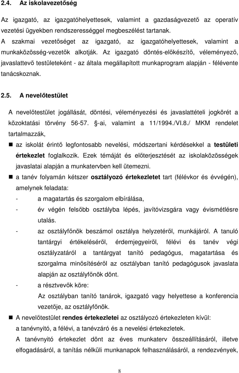 Az igazgató döntés-elıkészítı, véleményezı, javaslattevı testületeként - az általa megállapított munkaprogram alapján - félévente tanácskoznak. 2.5.