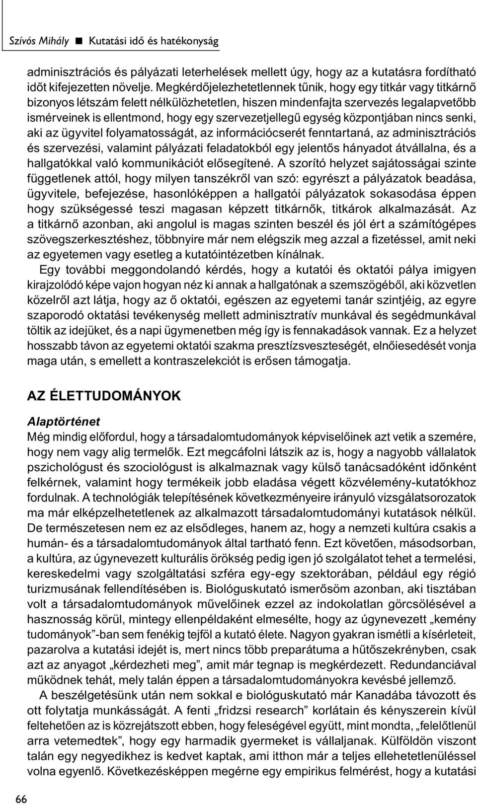 egység központjában nincs senki, aki az ügyvitel folyamatosságát, az információcserét fenntartaná, az adminisztrációs és szervezési, valamint pályázati feladatokból egy jelentős hányadot átvállalna,