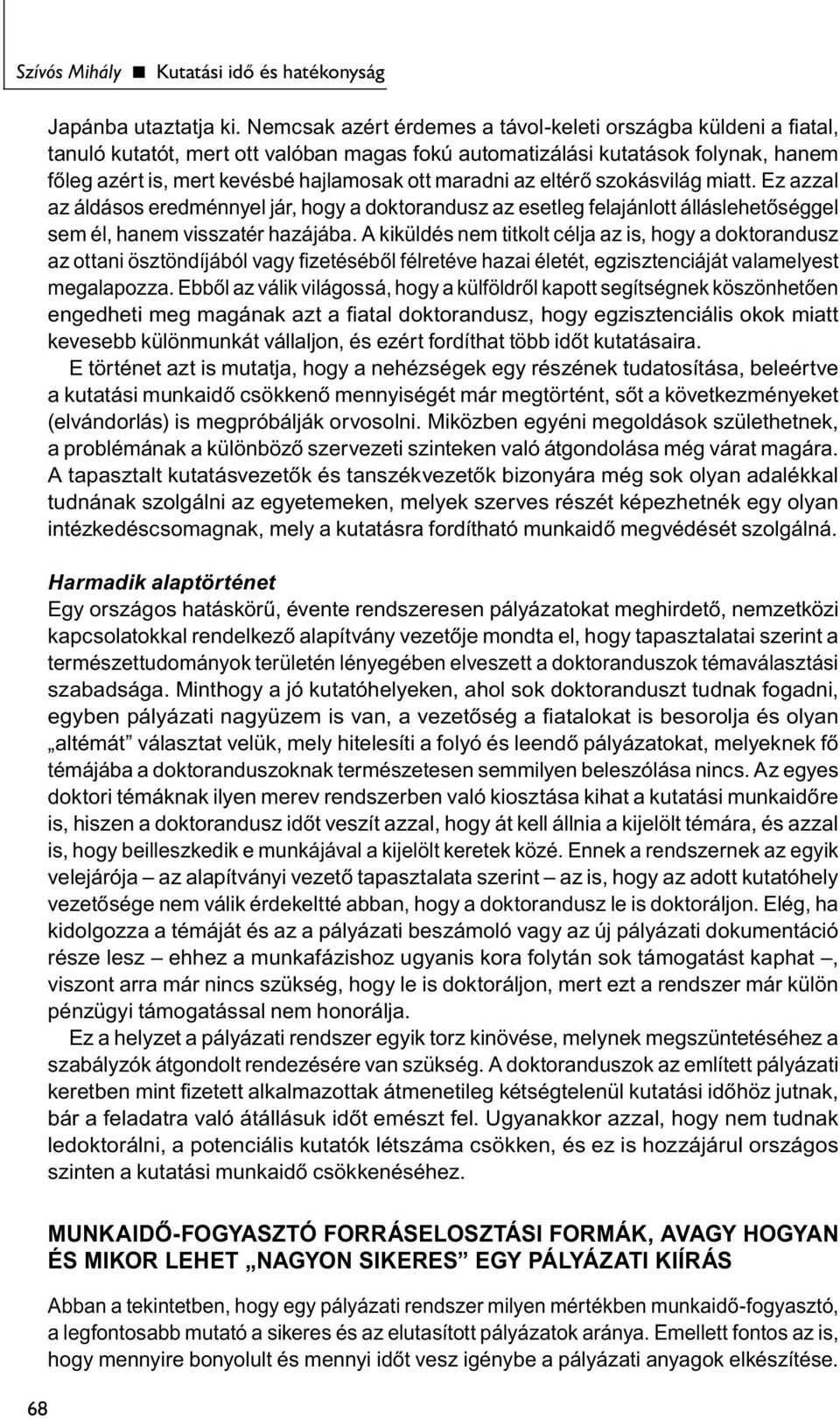 az eltérő szokásvilág miatt. Ez azzal az áldásos eredménnyel jár, hogy a doktorandusz az esetleg felajánlott álláslehetőséggel sem él, hanem visszatér hazájába.