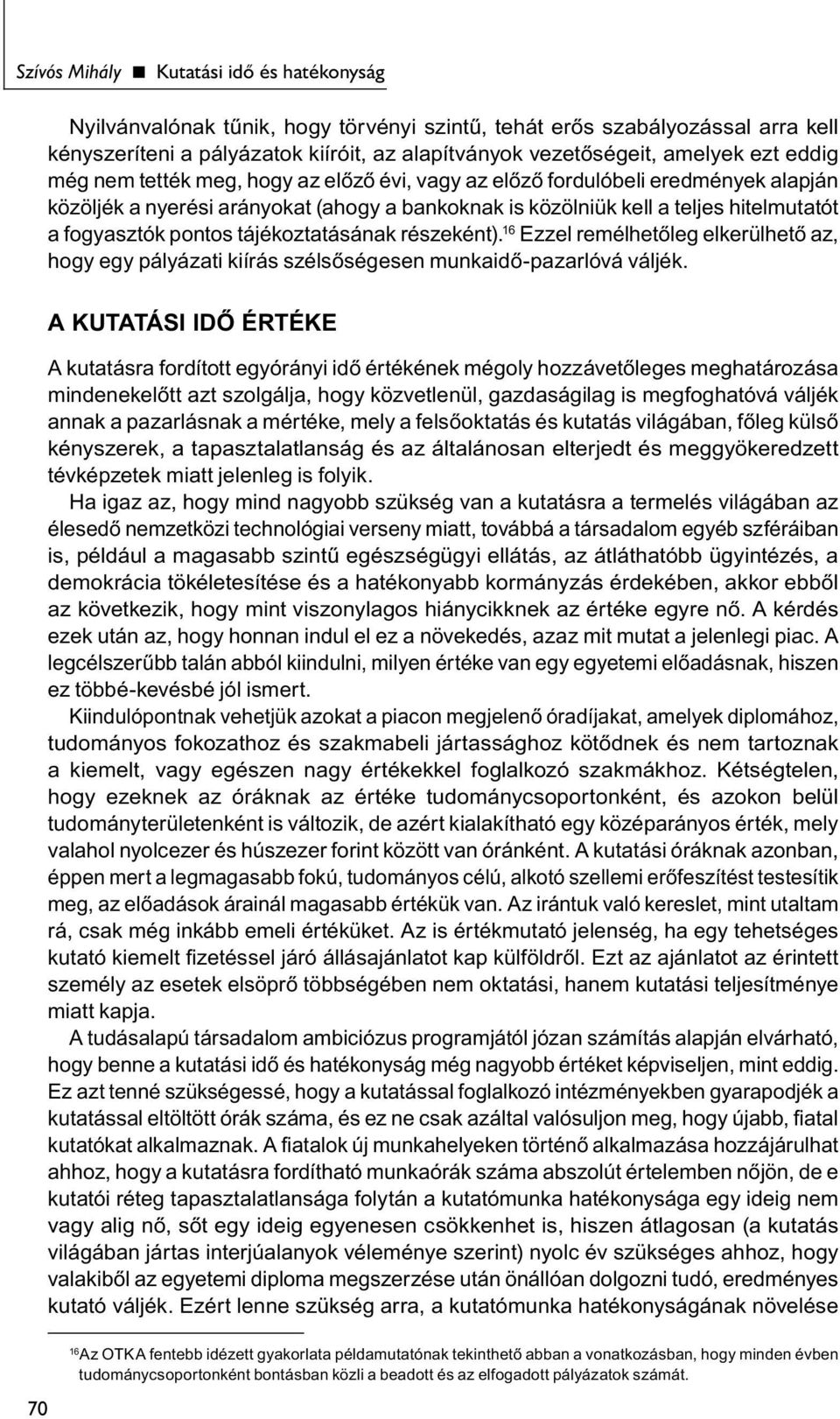 tájékoztatásának részeként). 16 Ezzel remélhetőleg elkerülhető az, hogy egy pályázati kiírás szélsőségesen munkaidő-pazarlóvá váljék.