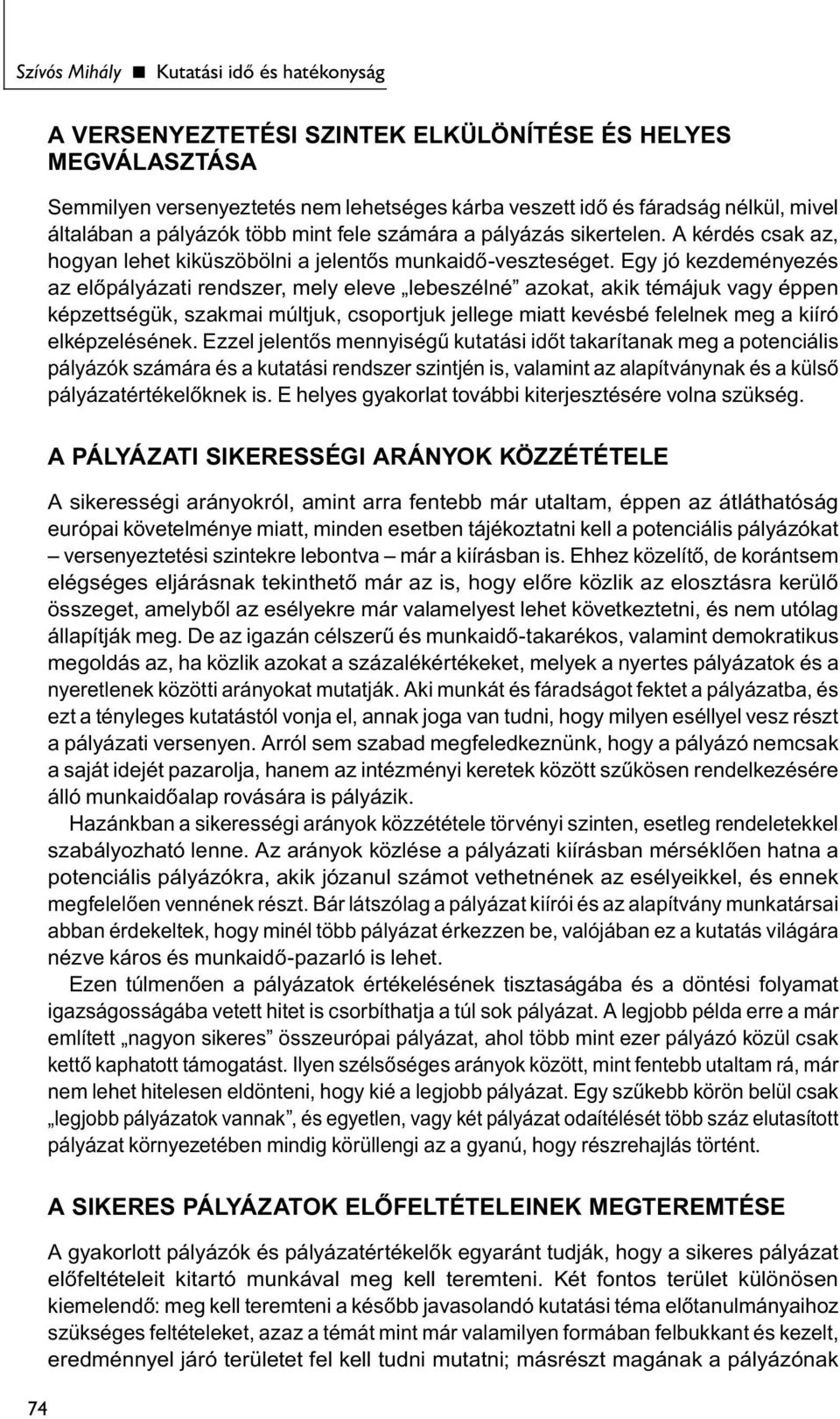 Egy jó kezdeményezés az előpályázati rendszer, mely eleve lebeszélné azokat, akik témájuk vagy éppen képzettségük, szakmai múltjuk, csoportjuk jellege miatt kevésbé felelnek meg a kiíró