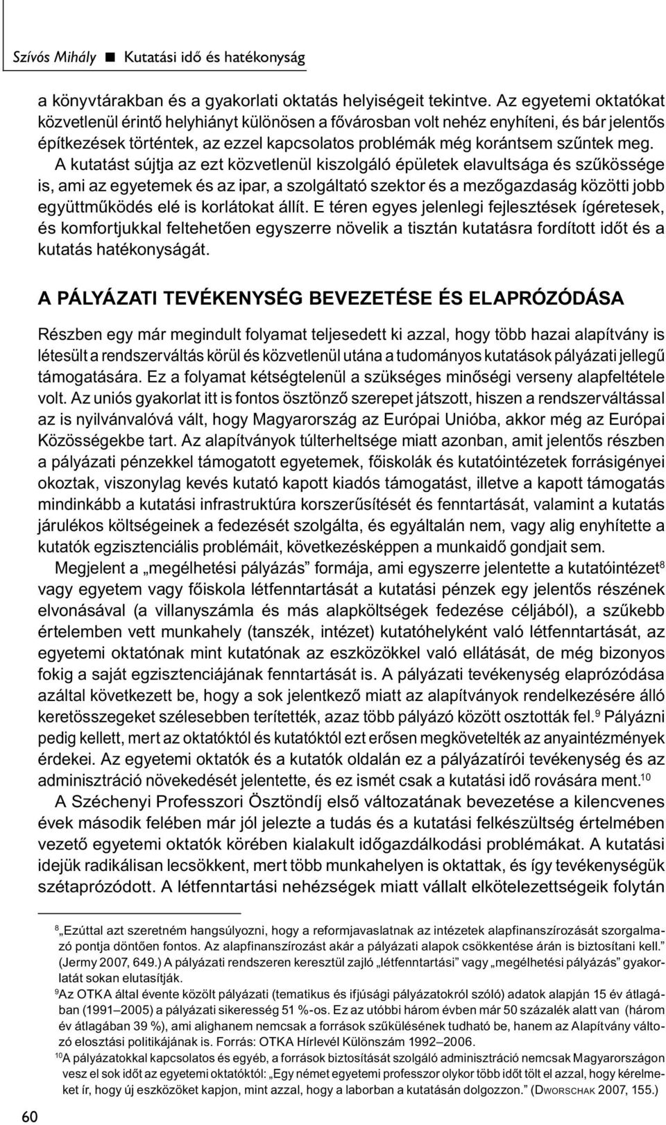 A kutatást sújtja az ezt közvetlenül kiszolgáló épületek elavultsága és szűkössége is, ami az egyetemek és az ipar, a szolgáltató szektor és a mezőgazdaság közötti jobb együttműködés elé is