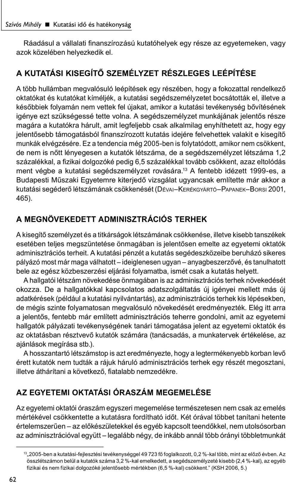 bocsátották el, illetve a későbbiek folyamán nem vettek fel újakat, amikor a kutatási tevékenység bővítésének igénye ezt szükségessé tette volna.