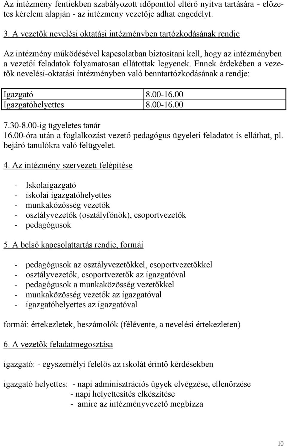 Ennek érdekében a vezetők nevelési-oktatási intézményben való benntartózkodásának a rendje: Igazgató 8.00-16.00 Igazgatóhelyettes 8.00-16.00 7.30-8.00-ig ügyeletes tanár 16.