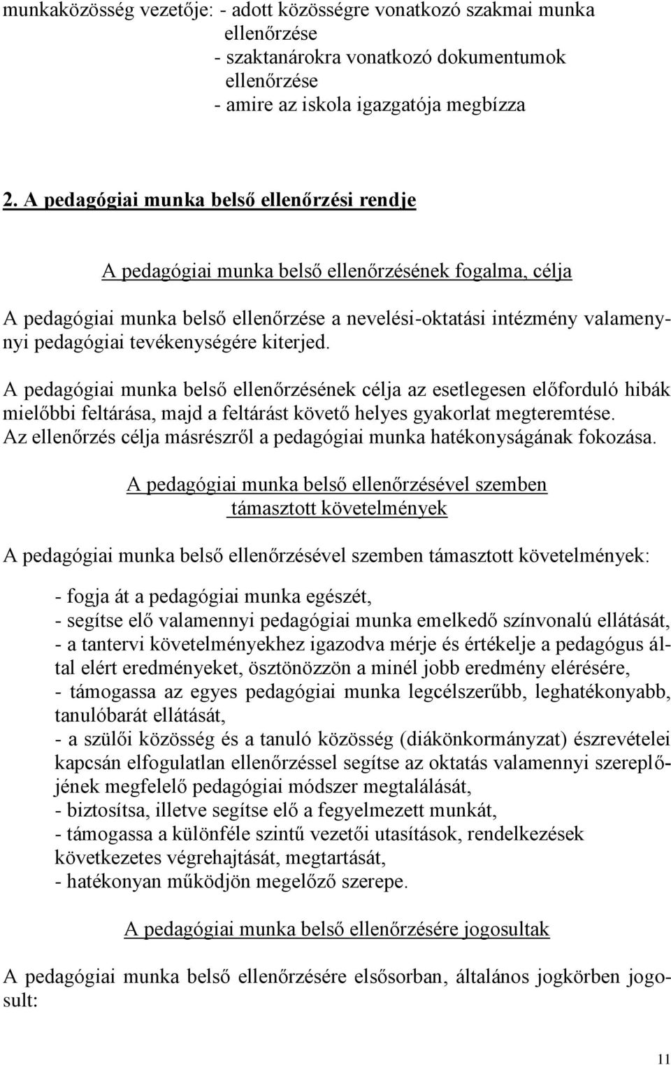 tevékenységére kiterjed. A pedagógiai munka belső ellenőrzésének célja az esetlegesen előforduló hibák mielőbbi feltárása, majd a feltárást követő helyes gyakorlat megteremtése.