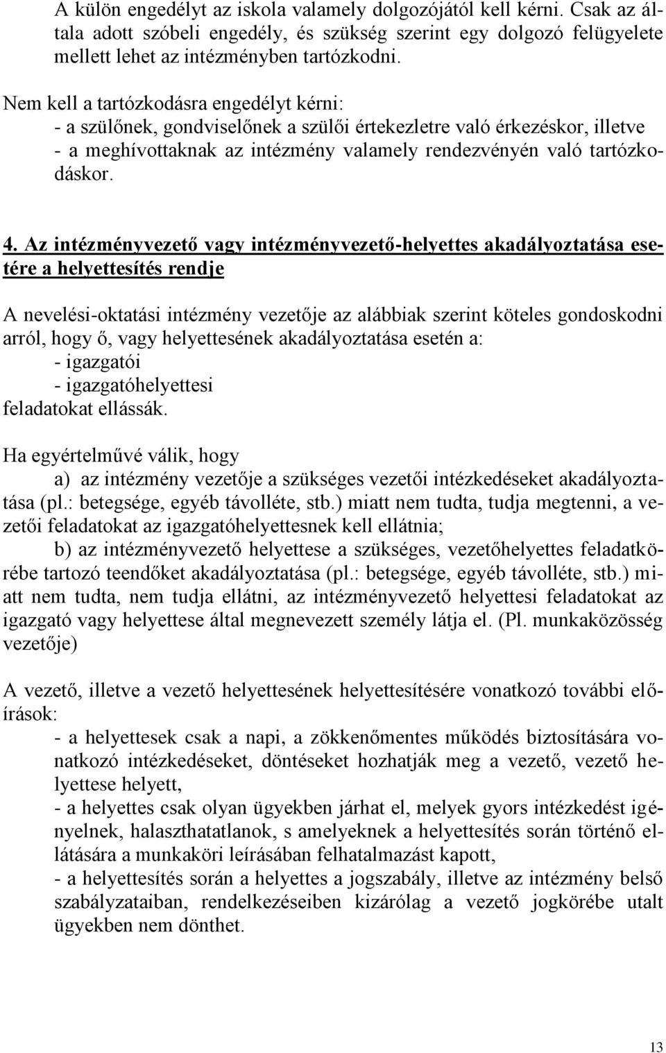 Az intézményvezető vagy intézményvezető-helyettes akadályoztatása esetére a helyettesítés rendje A nevelési-oktatási intézmény vezetője az alábbiak szerint köteles gondoskodni arról, hogy ő, vagy