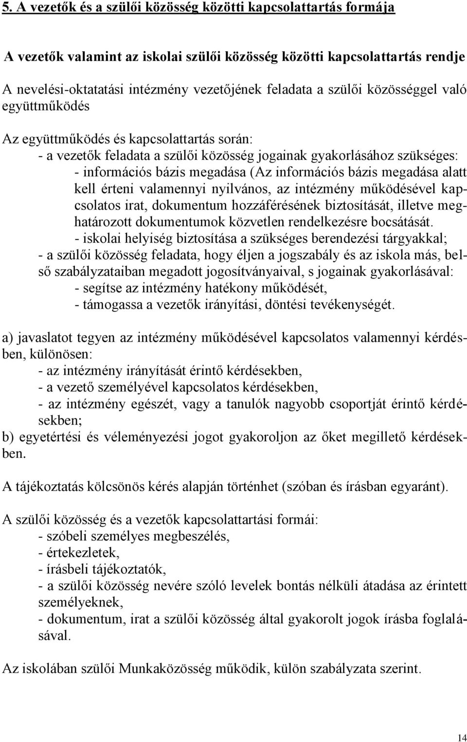 bázis megadása alatt kell érteni valamennyi nyilvános, az intézmény működésével kapcsolatos irat, dokumentum hozzáférésének biztosítását, illetve meghatározott dokumentumok közvetlen rendelkezésre