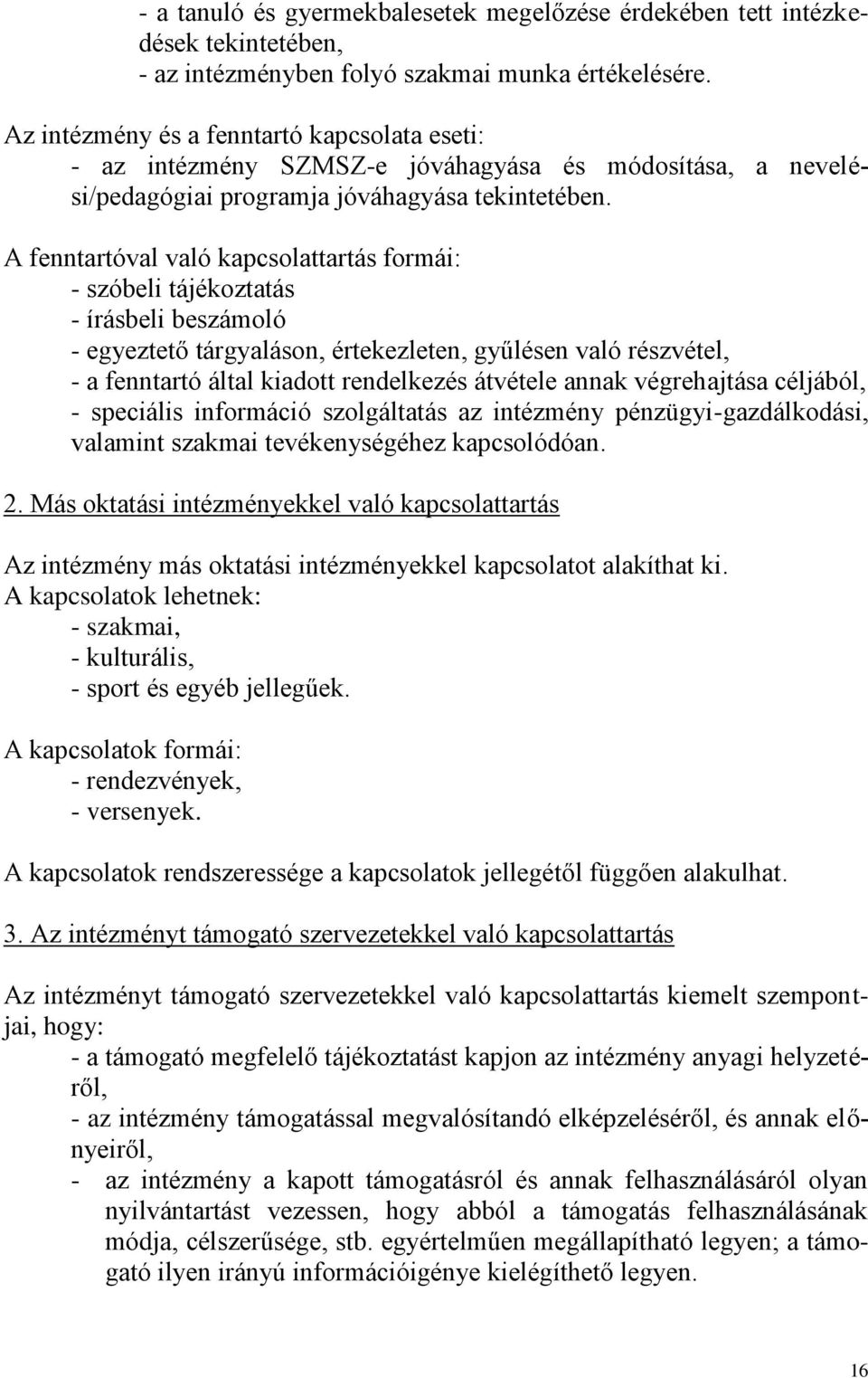 A fenntartóval való kapcsolattartás formái: - szóbeli tájékoztatás - írásbeli beszámoló - egyeztető tárgyaláson, értekezleten, gyűlésen való részvétel, - a fenntartó által kiadott rendelkezés